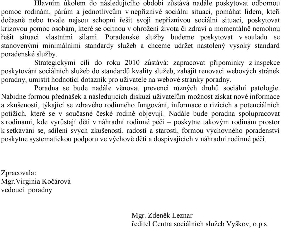 Poradenské služby budeme poskytovat v souladu se stanovenými minimálními standardy služeb a chceme udržet nastolený vysoký standard poradenské služby.