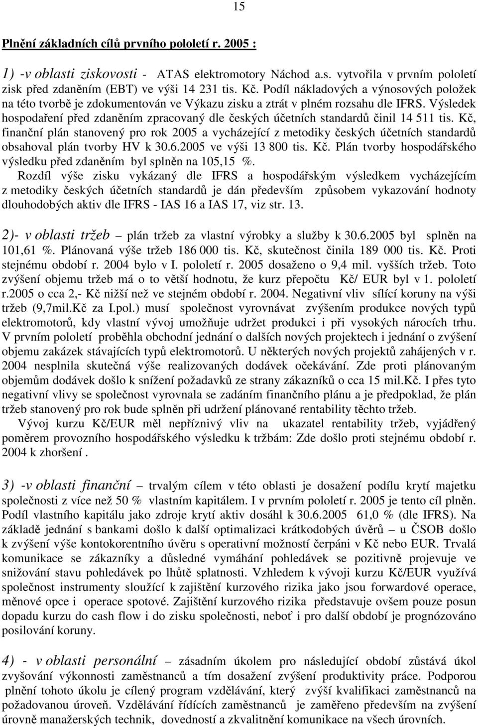 Výsledek hospodaření před zdaněním zpracovaný dle českých účetních standardů činil 14 511 tis.