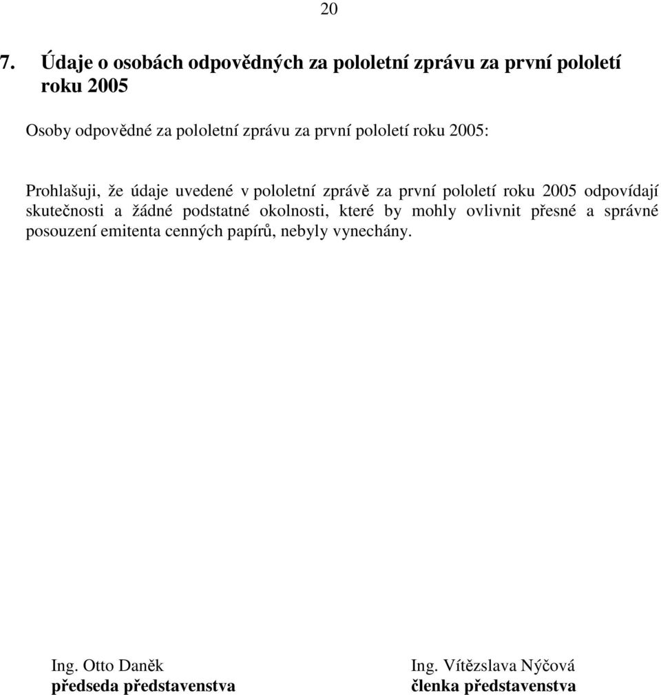 odpovídají skutečnosti a žádné podstatné okolnosti, které by mohly ovlivnit přesné a správné posouzení emitenta