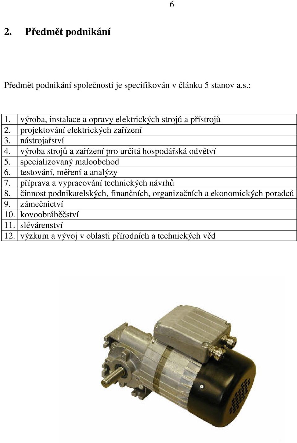 výroba strojů a zařízení pro určitá hospodářská odvětví 5. specializovaný maloobchod 6. testování, měření a analýzy 7.