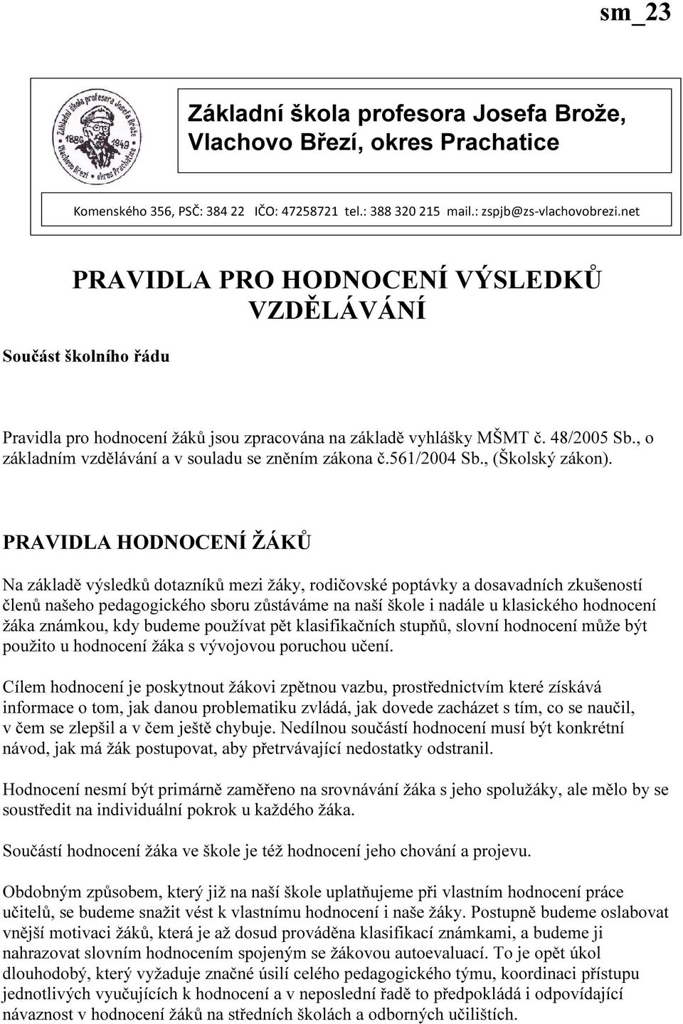 , o základním vzdělávání a v souladu se zněním zákona č.561/2004 Sb., (Školský zákon).