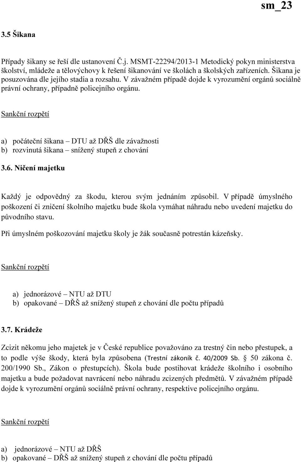 Sankční rozpětí a) počáteční šikana DTU až DŘŠ dle závažnosti b) rozvinutá šikana snížený stupeň z chování 3.6. Ničení majetku Každý je odpovědný za škodu, kterou svým jednáním způsobil.