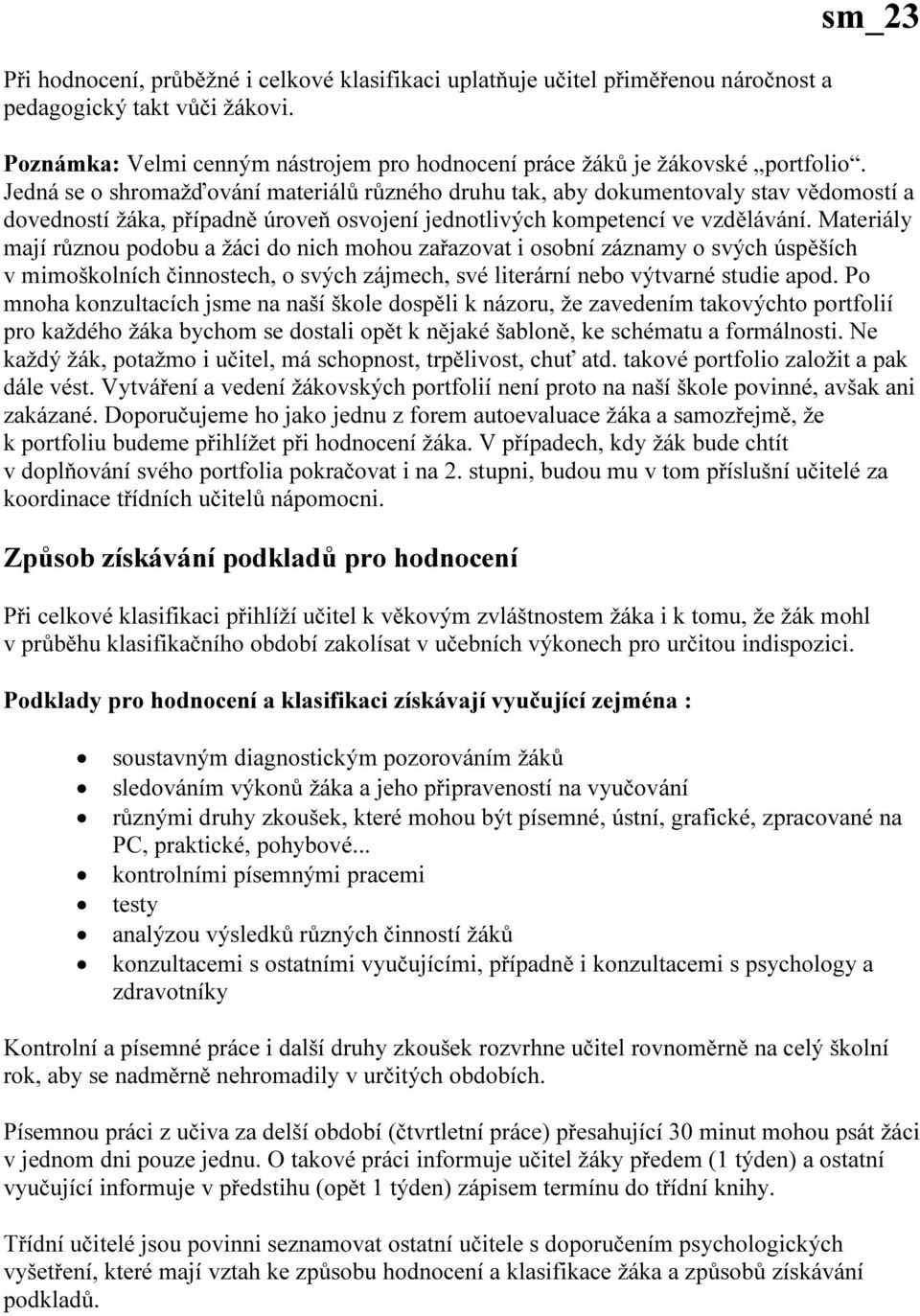 Jedná se o shromažďování materiálů různého druhu tak, aby dokumentovaly stav vědomostí a dovedností žáka, případně úroveň osvojení jednotlivých kompetencí ve vzdělávání.