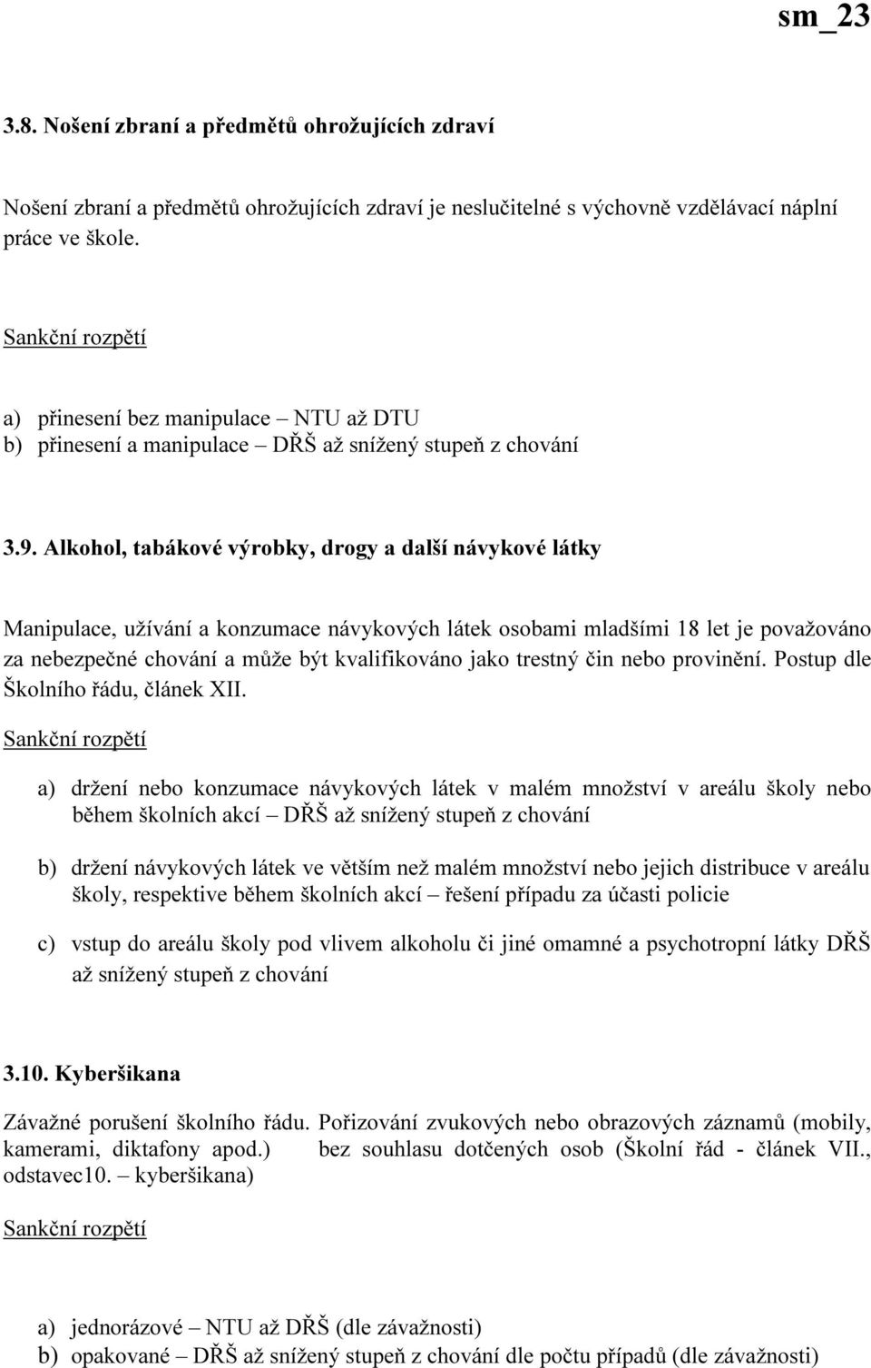 Alkohol, tabákové výrobky, drogy a další návykové látky Manipulace, užívání a konzumace návykových látek osobami mladšími 18 let je považováno za nebezpečné chování a může být kvalifikováno jako