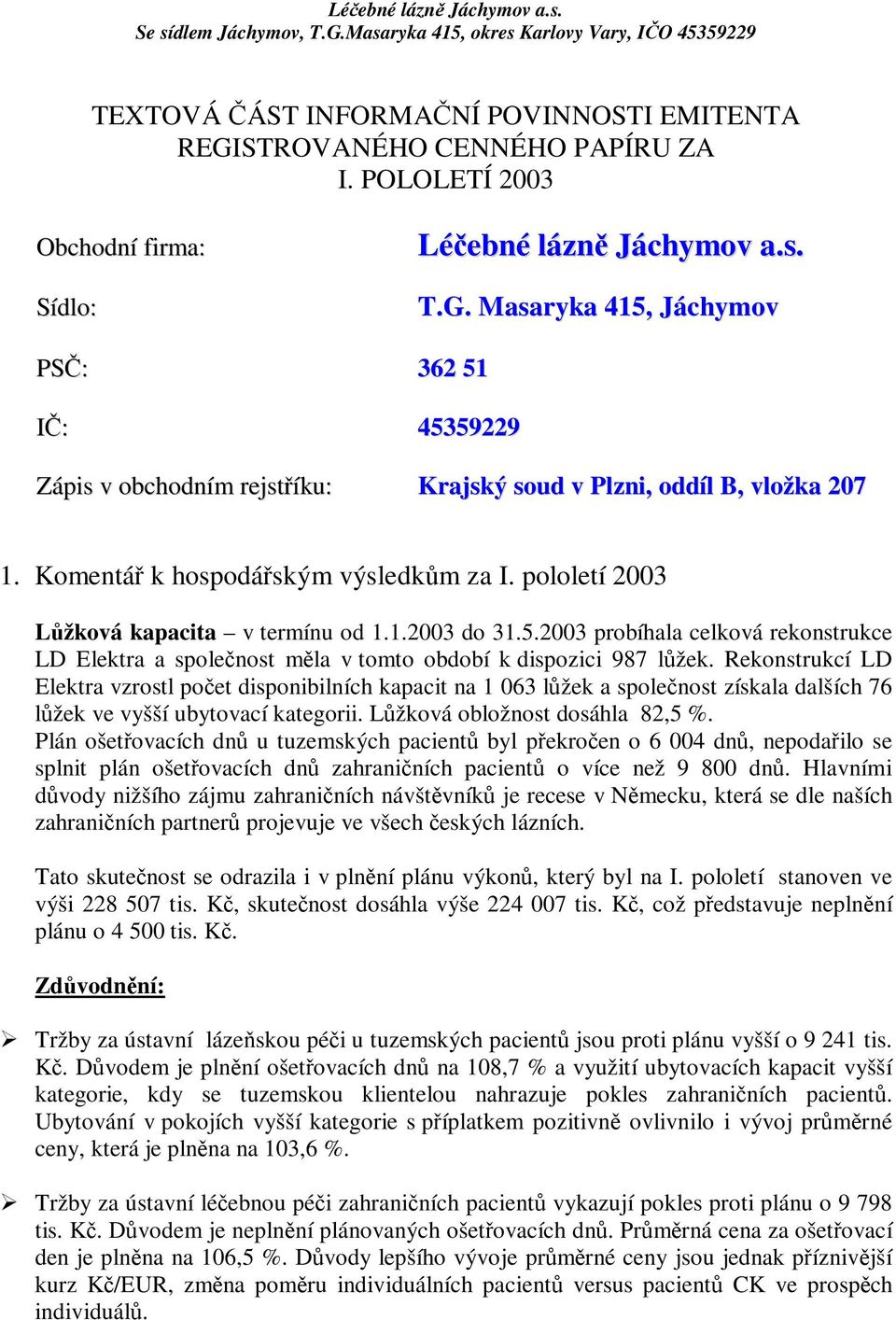 Rekonstrukcí LD Elektra vzrostl poet disponibilních kapacit na 1 063 lžek a spolenost získala dalších 76 lžek ve vyšší ubytovací kategorii. Lžková obložnost dosáhla 82,5 %.