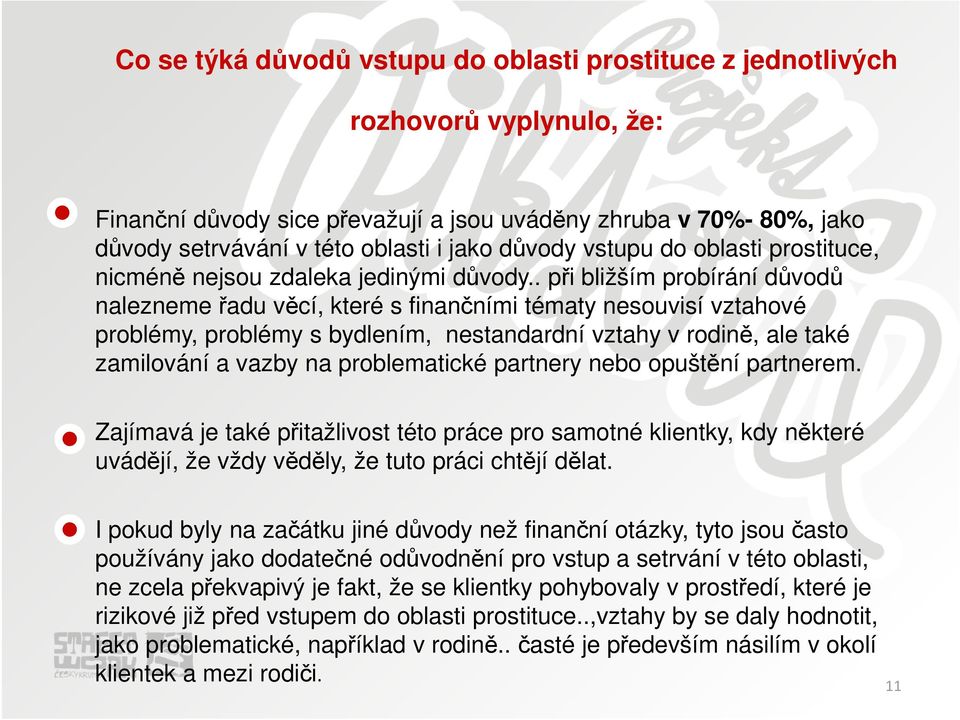 . při bližším probírání důvodů nalezneme řadu věcí, které s finančními tématy nesouvisí vztahové problémy, problémy s bydlením, nestandardní vztahy v rodině, ale také zamilování a vazby na