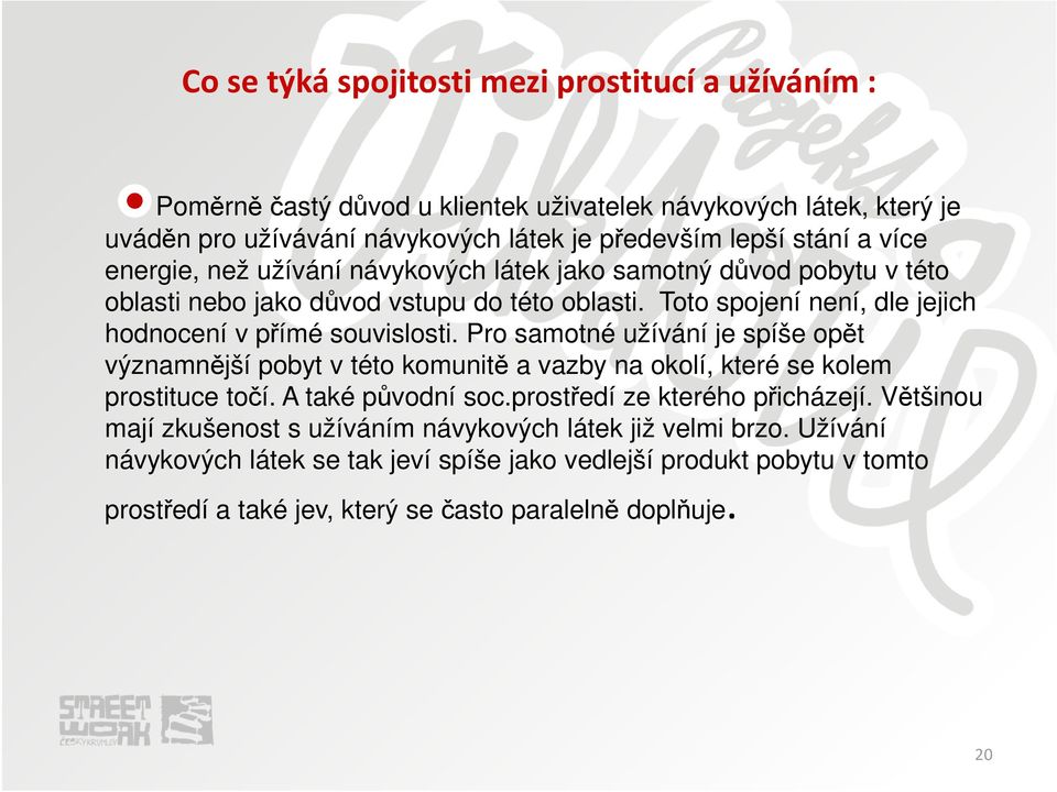 Pro samotné užívání je spíše opět významnější pobyt v této komunitě a vazby na okolí, které se kolem prostituce točí. A také původní soc.prostředí ze kterého přicházejí.