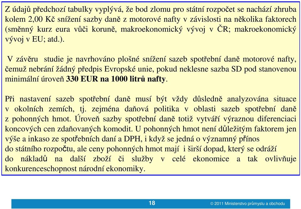 V závěru studie je navrhováno plošné snížení sazeb spotřební daně motorové nafty, čemuž nebrání žádný předpis Evropské unie, pokud neklesne sazba SD pod stanovenou minimální úroveň 330 EUR na 1000