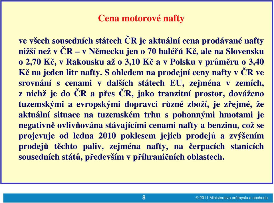 S ohledem na prodejní ceny nafty v ČR ve srovnání s cenami v dalších státech EU, zejména v zemích, z nichž je do ČR a přes ČR, jako tranzitní prostor, dováženo tuzemskými a evropskými dopravci