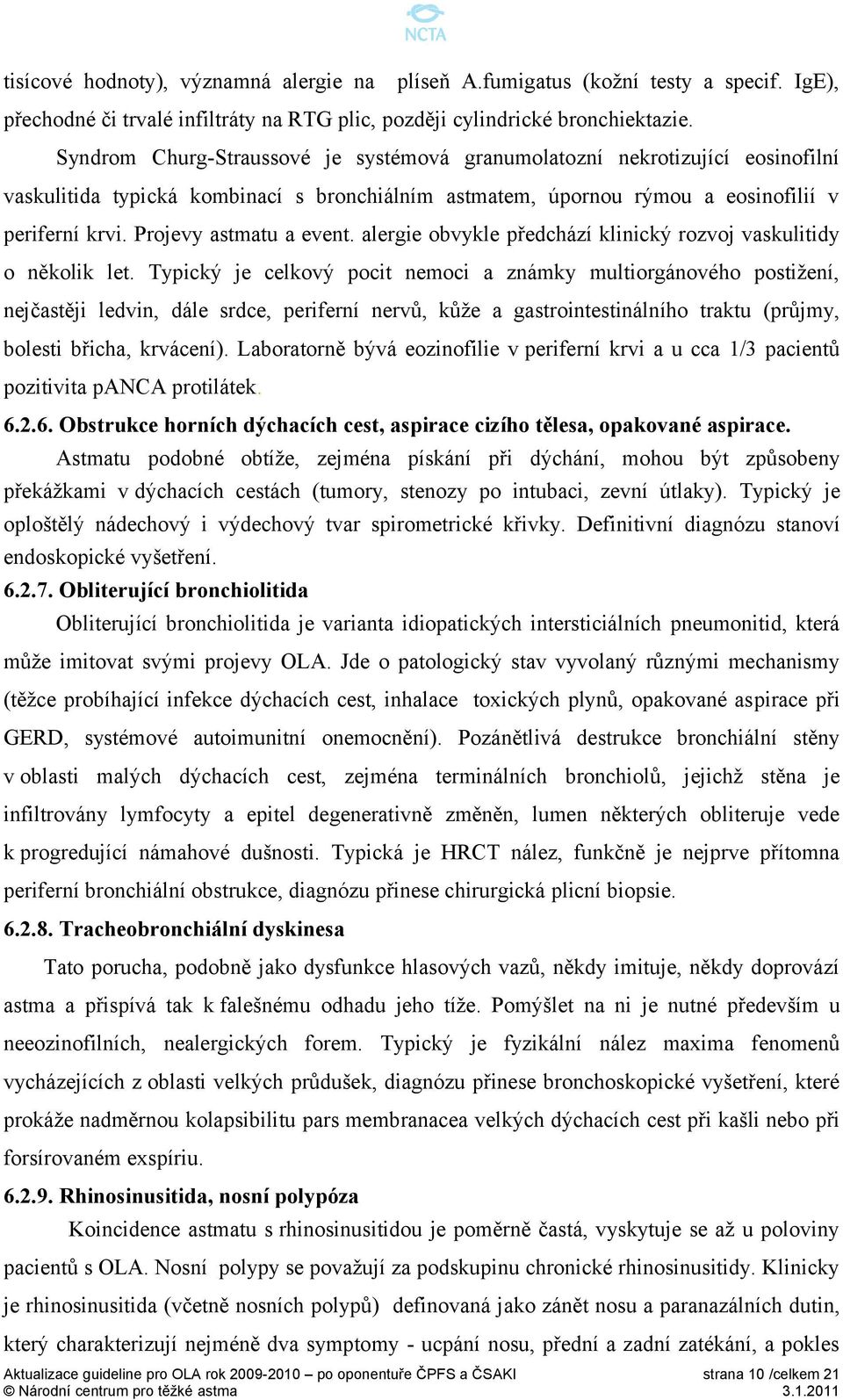 Projevy astmatu a event. alergie obvykle předchází klinický rozvoj vaskulitidy o několik let.