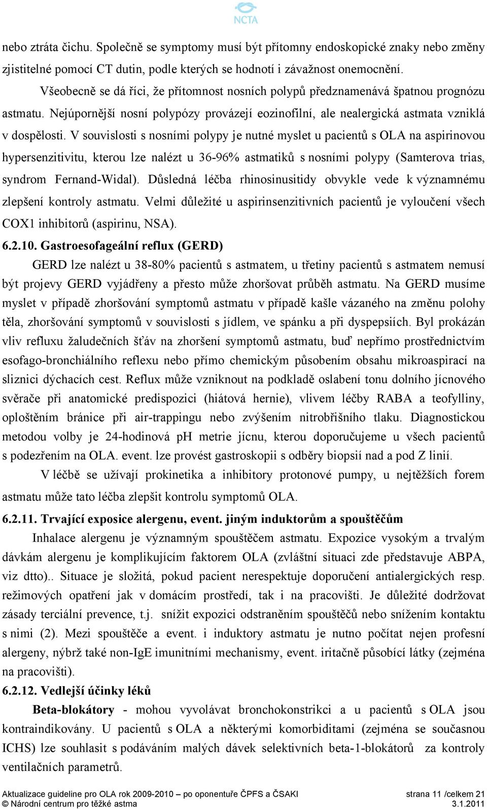 V souvislosti s nosními polypy je nutné myslet u pacientů s OLA na aspirinovou hypersenzitivitu, kterou lze nalézt u 36-96% astmatiků s nosními polypy (Samterova trias, syndrom Fernand-Widal).