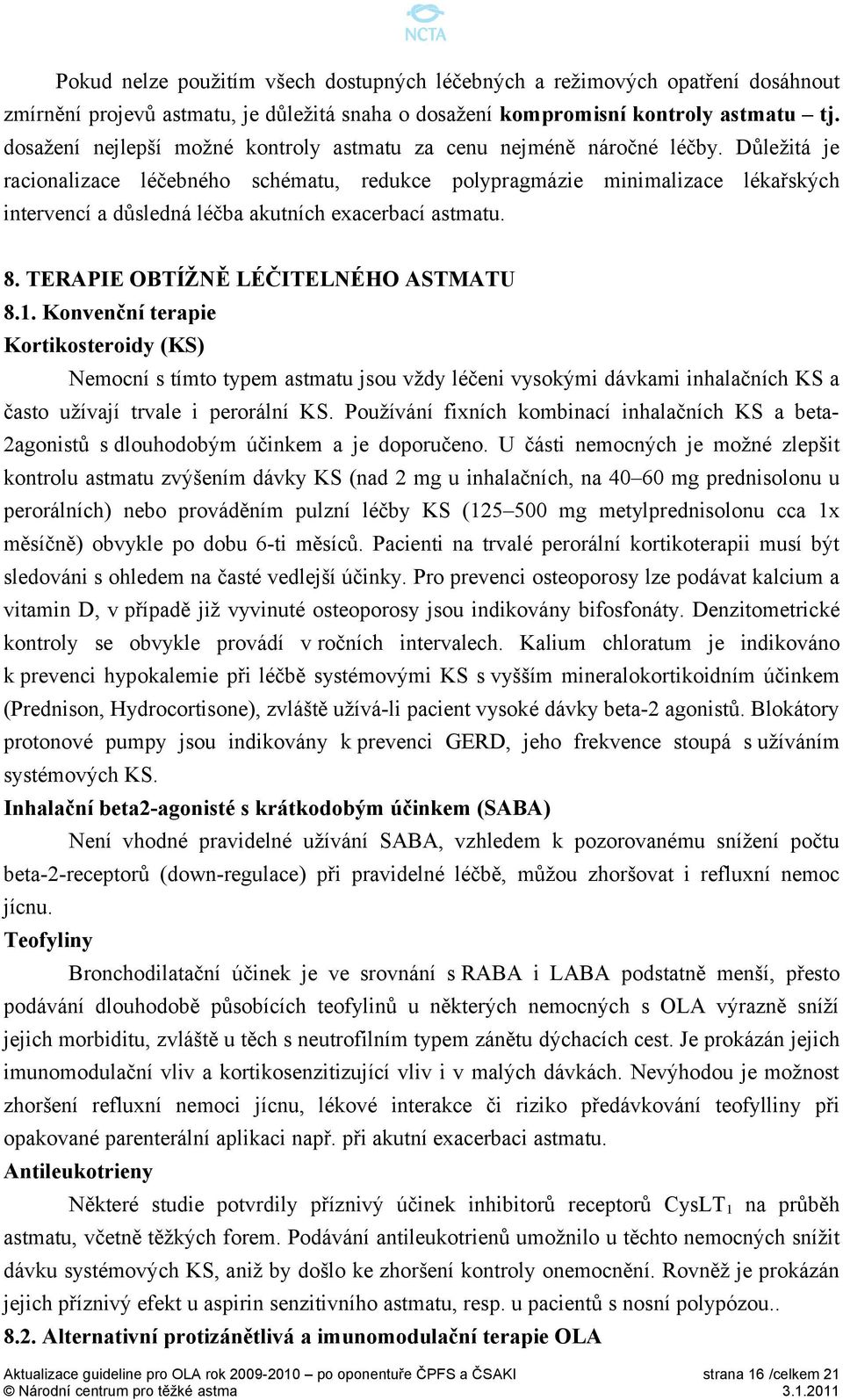 Důležitá je racionalizace léčebného schématu, redukce polypragmázie minimalizace lékařských intervencí a důsledná léčba akutních exacerbací astmatu. 8. TERAPIE OBTÍŽNĚ LÉČITELNÉHO ASTMATU 8.1.