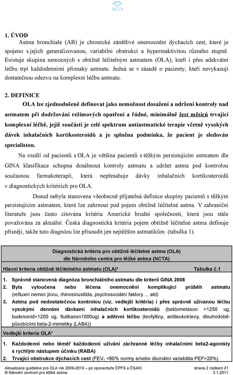 Jedná se v zásadě o pacienty, kteří nevykazují dostatečnou odezvu na komplexní léčbu astmatu. 2.