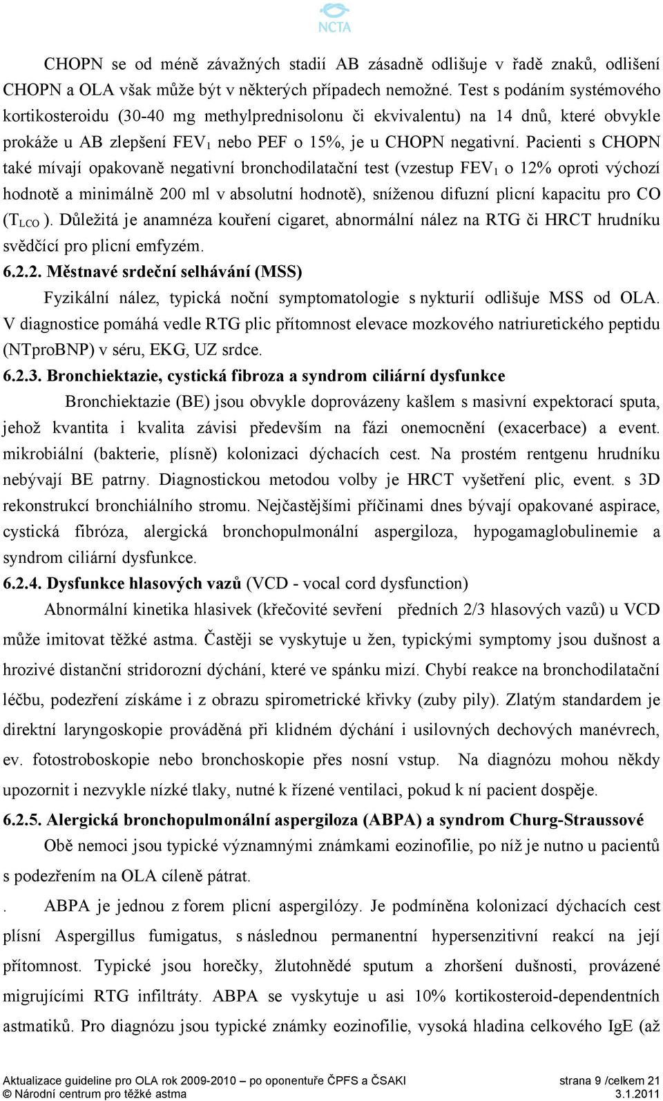 Pacienti s CHOPN také mívají opakovaně negativní bronchodilatační test (vzestup FEV 1 o 12% oproti výchozí hodnotě a minimálně 200 ml v absolutní hodnotě), sníženou difuzní plicní kapacitu pro CO (T