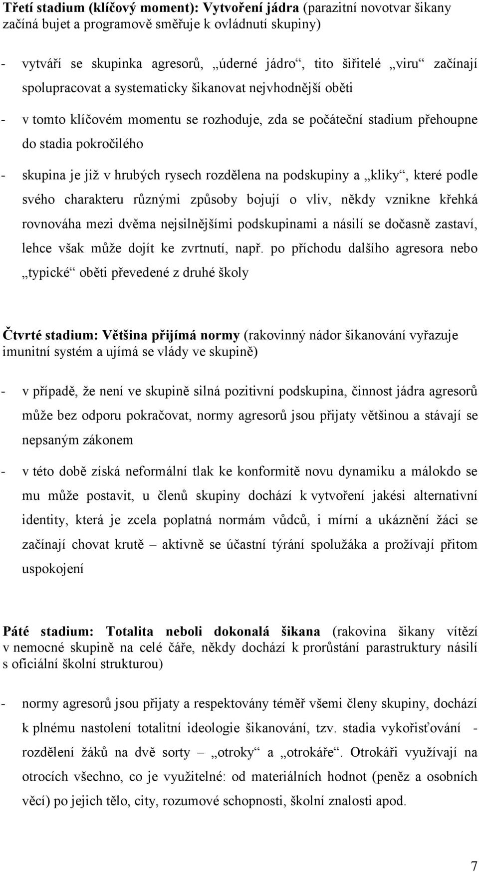 rozdělena na podskupiny a kliky, které podle svého charakteru různými způsoby bojují o vliv, někdy vznikne křehká rovnováha mezi dvěma nejsilnějšími podskupinami a násilí se dočasně zastaví, lehce