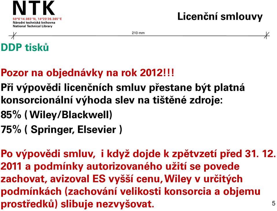 Wiley/Blackwell) 75% ( Springer, Elsevier ) Po výpovědi smluv, i když dojde k zpětvzetí před 31. 12.