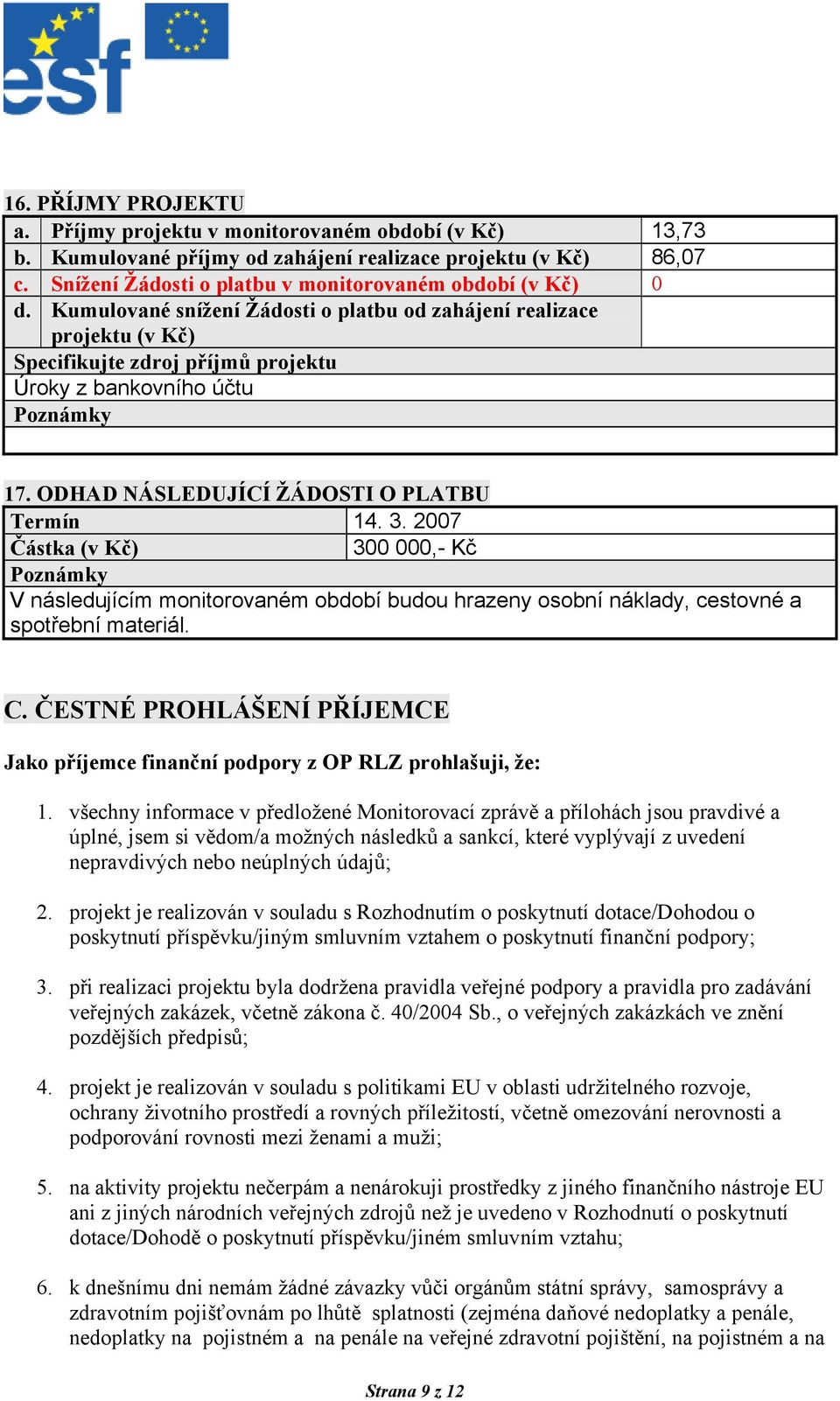 Kumulované snížení Žádosti o platbu od zahájení realizace projektu (v Kč) Specifikujte zdroj příjmů projektu Úroky z bankovního účtu Poznámky 17. ODHAD NÁSLEDUJÍCÍ ŽÁDOSTI O PLATBU Termín 14. 3.