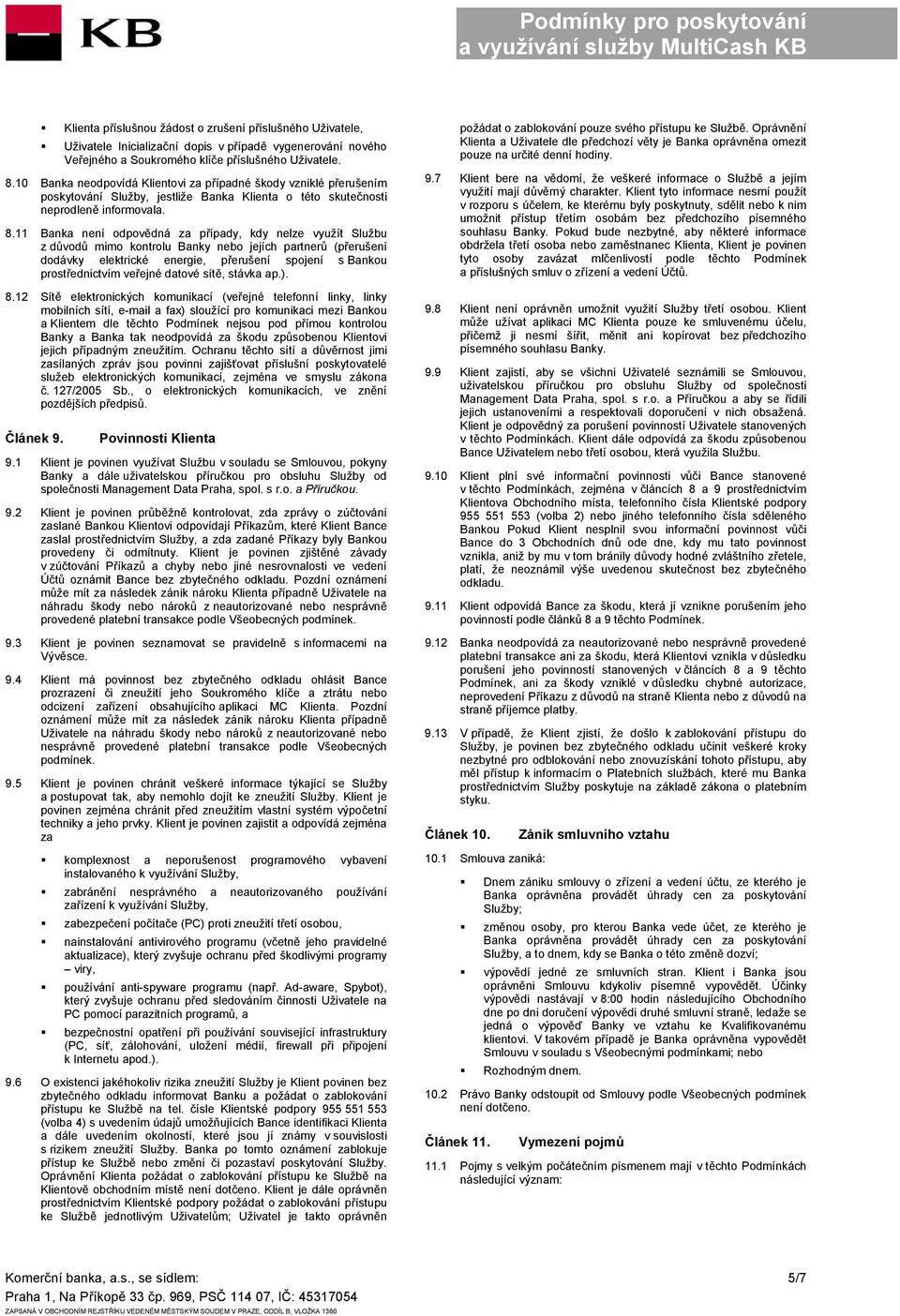 11 Banka není odpovědná za případy, kdy nelze využít Službu z důvodů mimo kontrolu Banky nebo jejích partnerů (přerušení dodávky elektrické energie, přerušení spojení s Bankou prostřednictvím veřejné