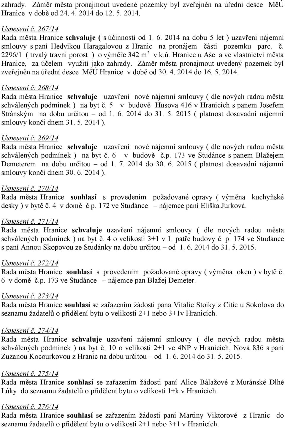 Hranice u Aše a ve vlastnictví města Hranice, za účelem využití jako zahrady. Záměr města pronajmout uvedený pozemek byl zveřejněn na úřední desce MěÚ Hranice v době od 30. 4. 2014 do 16. 5. 2014. Usnesení č.