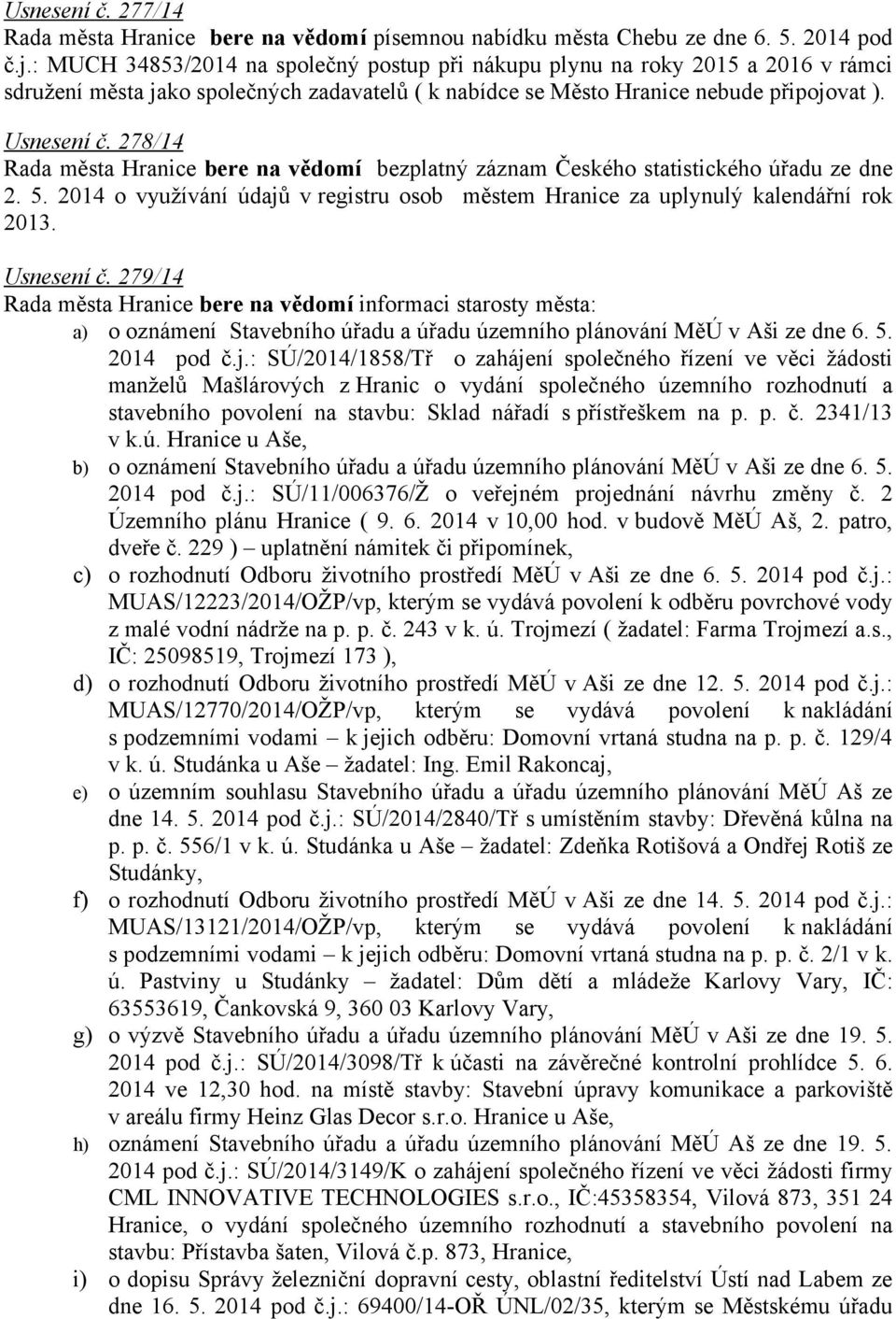 278/14 Rada města Hranice bere na vědomí bezplatný záznam Českého statistického úřadu ze dne 2. 5. 2014 o využívání údajů v registru osob městem Hranice za uplynulý kalendářní rok 2013. Usnesení č.