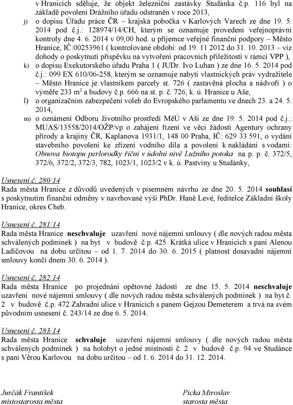 6. 2014 v 09,00 hod. u příjemce veřejné finanční podpory Město Hranice, IČ:00253961 ( kontrolované období: od 19. 11 2012 do 31. 10.