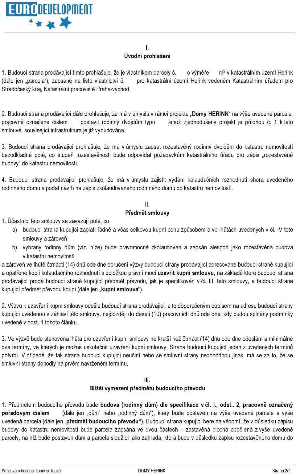 Budoucí strana prodávající dále prohlašuje, že má v úmyslu v rámci projektu Domy HERINK na výše uvedené parcele, pracovně označené číslem postavit rodinný dvojdům typu jehož zjednodušený projekt je