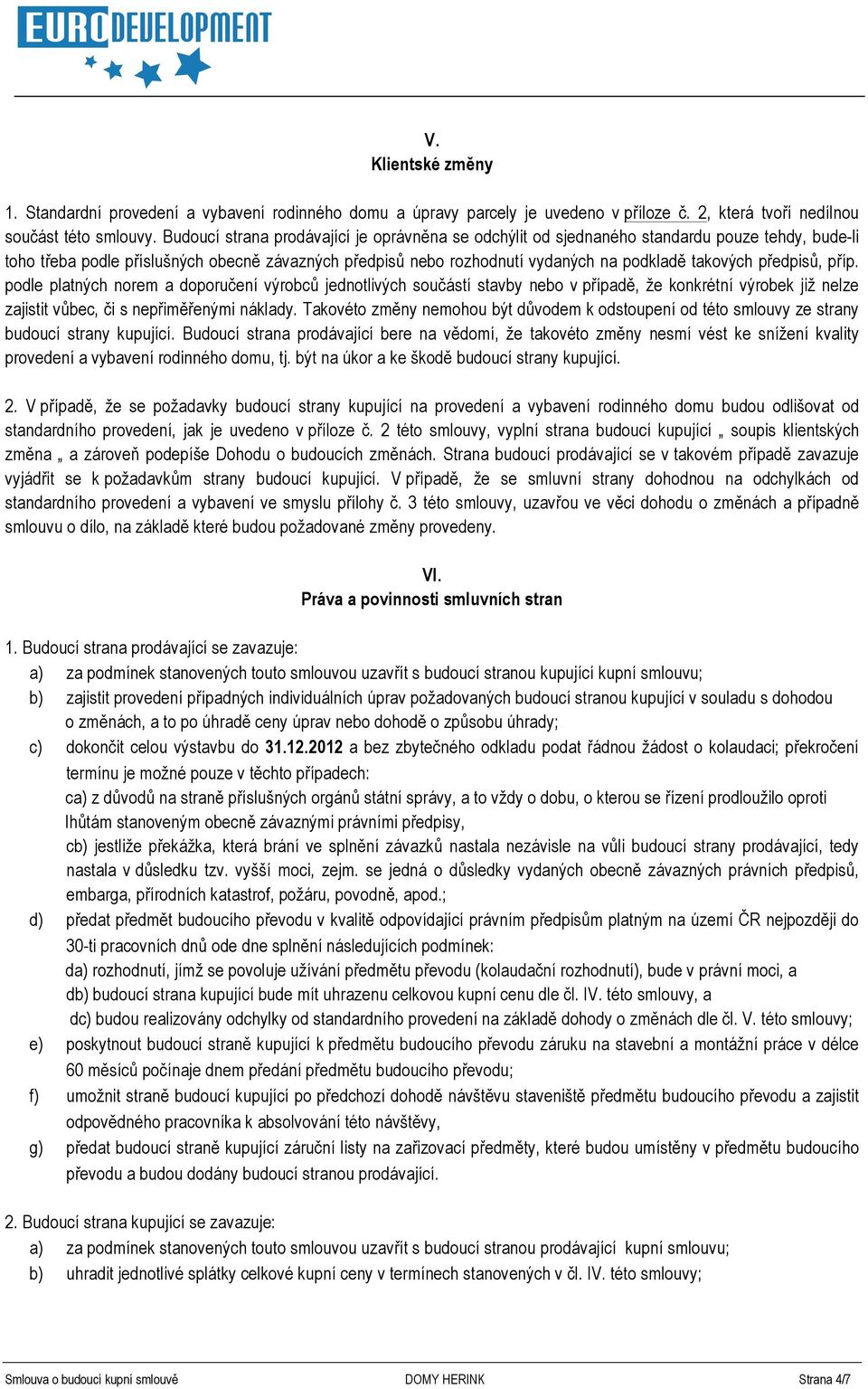 předpisů, příp. podle platných norem a doporučení výrobců jednotlivých součástí stavby nebo v případě, že konkrétní výrobek již nelze zajistit vůbec, či s nepřiměřenými náklady.