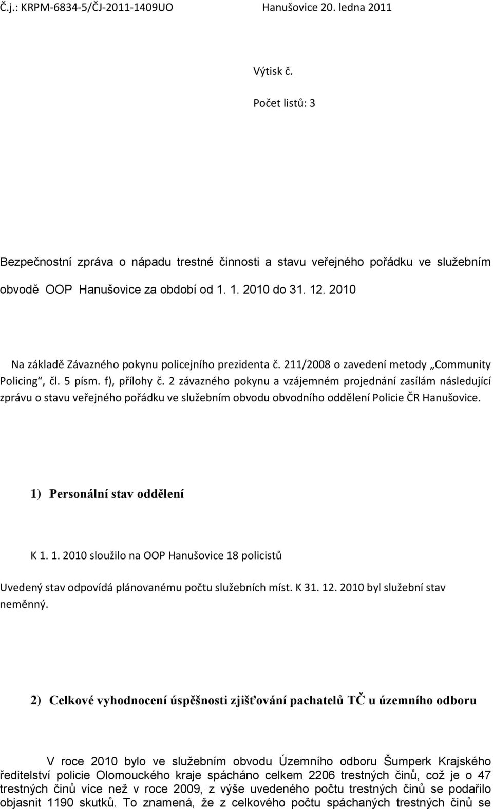 2 závaznéh pkynu a vzájemném prjednání zasílám následující zprávu stavu veřejnéh přádku ve služebním bvdu bvdníh ddělení Plicie ČR Hanušvice. 1)