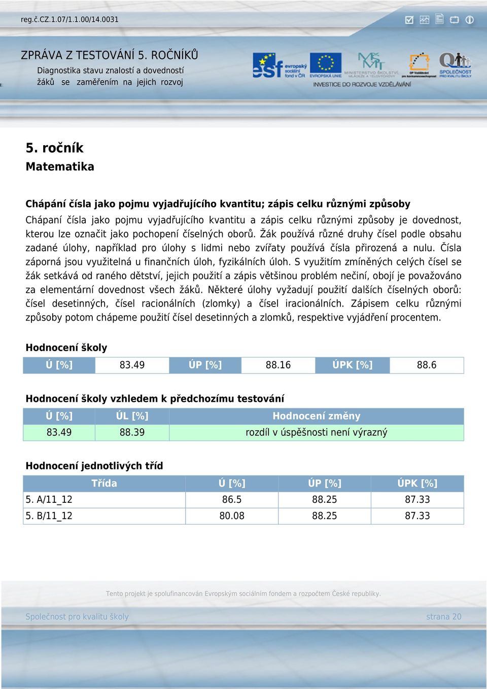 Čísla záporná jsou využitelná u finančních úloh, fyzikálních úloh.