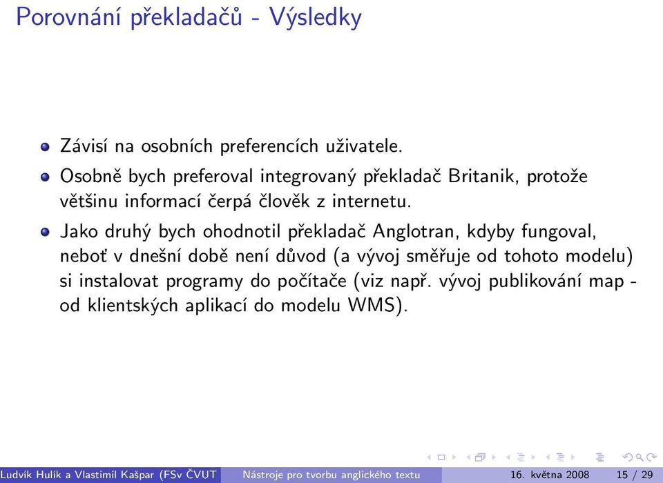 Jako druhý bych ohodnotil překladač Anglotran, kdyby fungoval, neboť v dnešní době není důvod (a vývoj směřuje od tohoto modelu) si