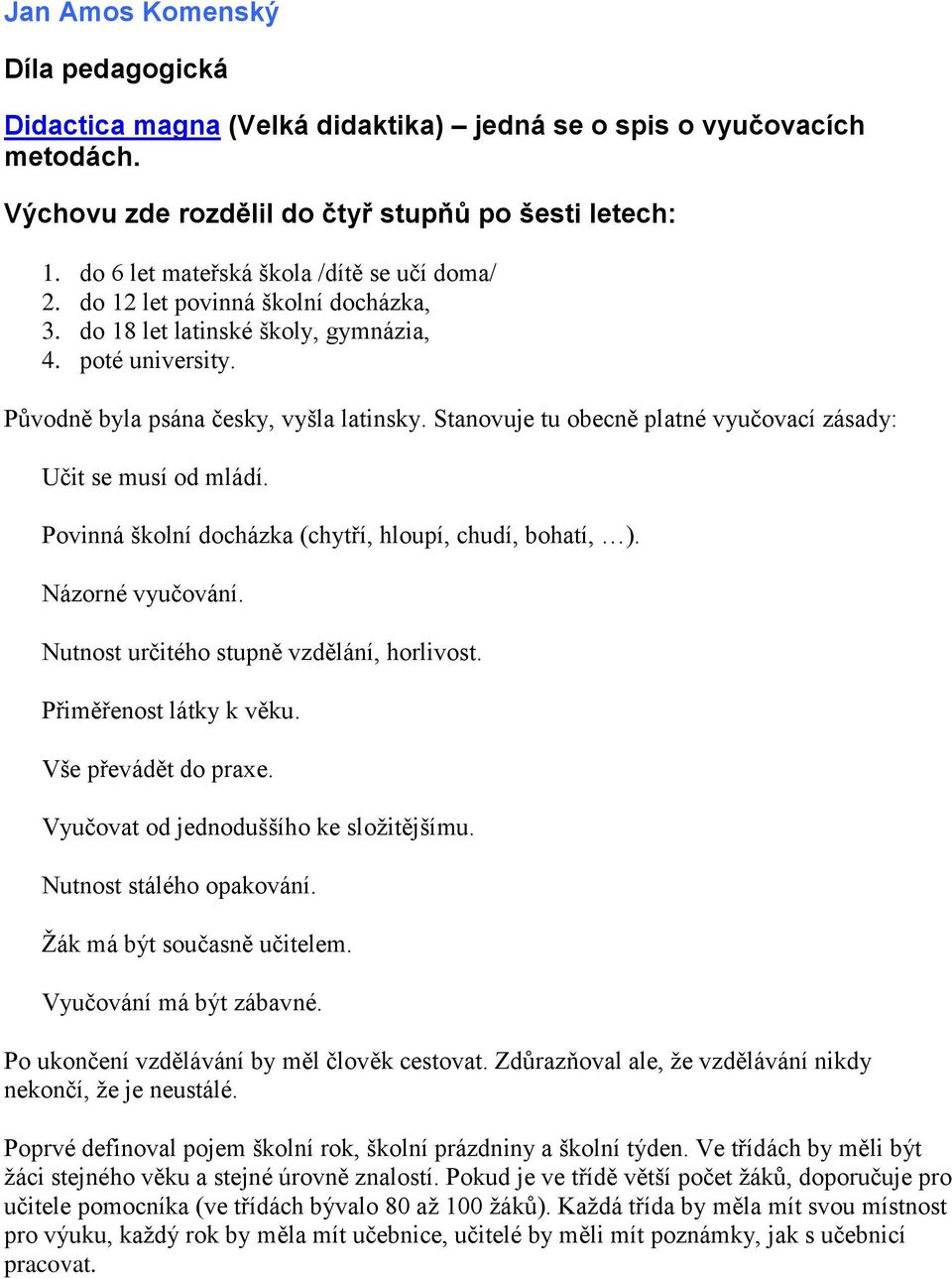 Stanovuje tu obecně platné vyučovací zásady: Učit se musí od mládí. Povinná školní docházka (chytří, hloupí, chudí, bohatí, ). Názorné vyučování. Nutnost určitého stupně vzdělání, horlivost.