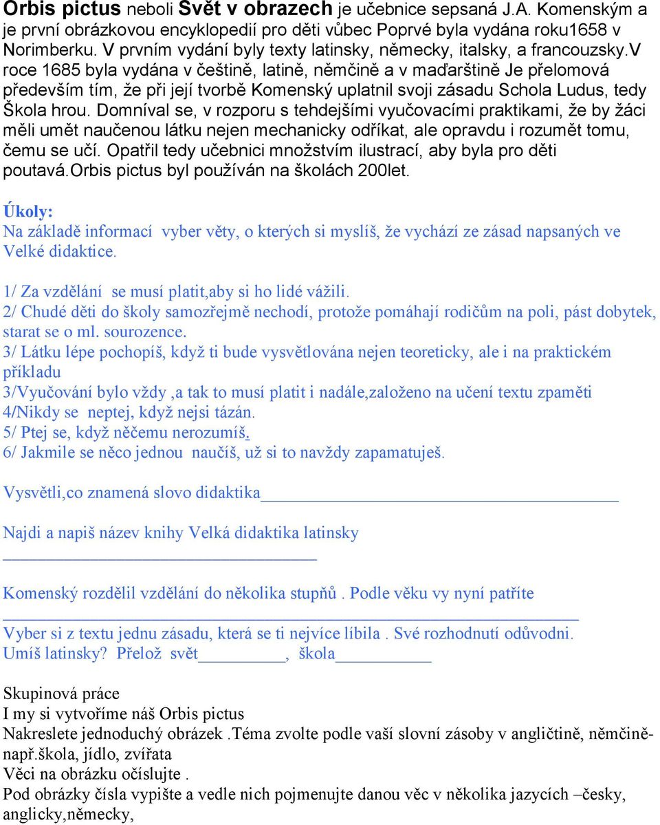 v roce 1685 byla vydána v češtině, latině, němčině a v maďarštině Je přelomová především tím, že při její tvorbě Komenský uplatnil svoji zásadu Schola Ludus, tedy Škola hrou.