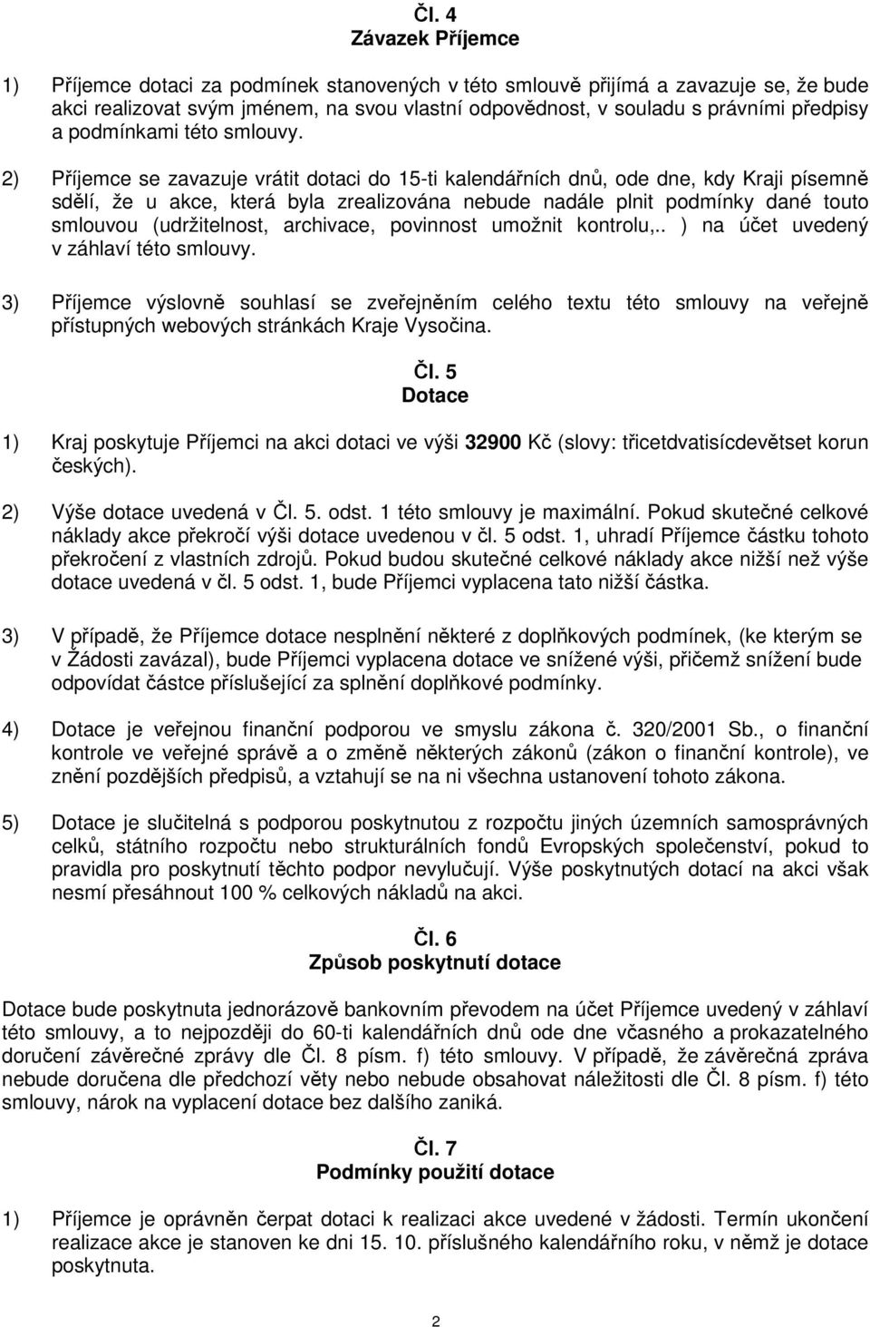 2) Příjemce se zavazuje vrátit dotaci do 15-ti kalendářních dnů, ode dne, kdy Kraji písemně sdělí, že u akce, která byla zrealizována nebude nadále plnit podmínky dané touto smlouvou (udržitelnost,