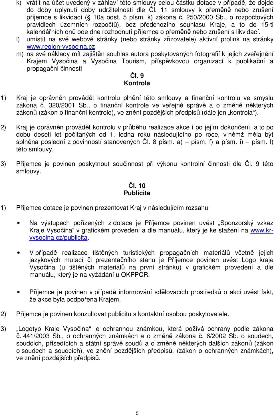 , o rozpočtových pravidlech územních rozpočtů), bez předchozího souhlasu Kraje, a to do 15-ti kalendářních dnů ode dne rozhodnutí příjemce o přeměně nebo zrušení s likvidací.