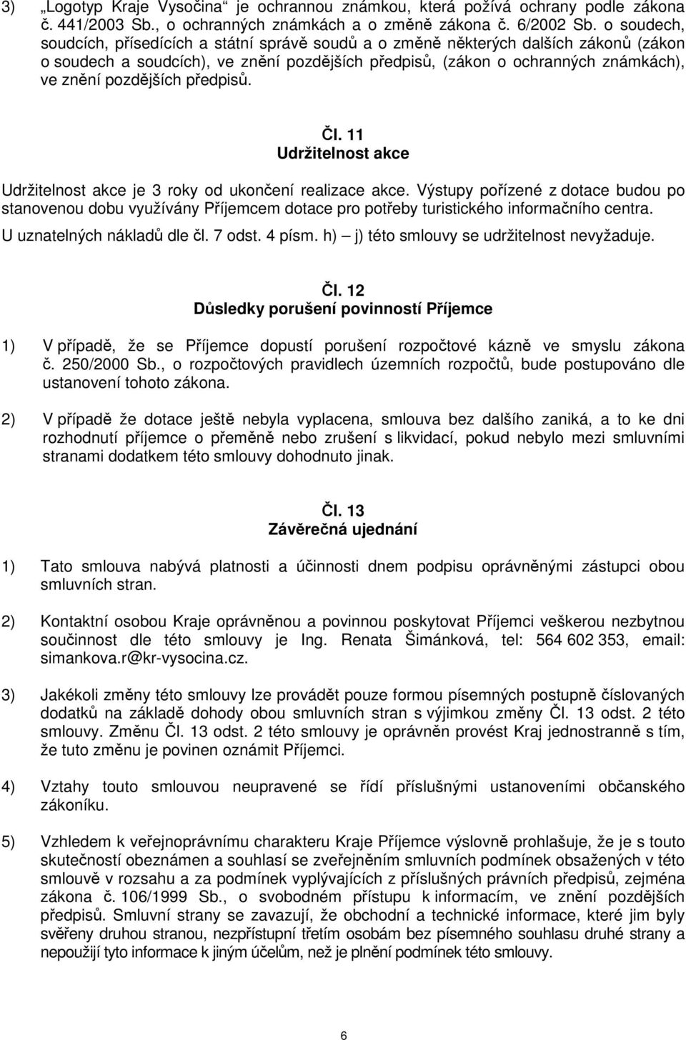 pozdějších předpisů. Čl. 11 Udržitelnost akce Udržitelnost akce je 3 roky od ukončení realizace akce.