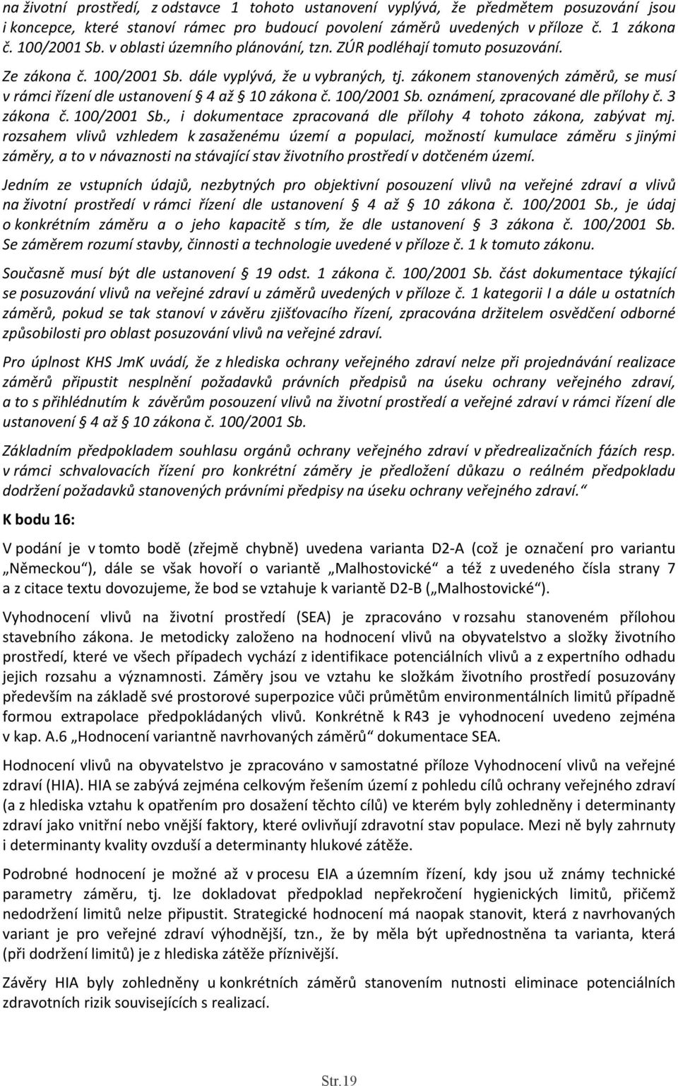 zákonem stanovených záměrů, se musí v rámci řízení dle ustanovení 4 až 10 zákona č. 100/2001 Sb. oznámení, zpracované dle přílohy č. 3 zákona č. 100/2001 Sb., i dokumentace zpracovaná dle přílohy 4 tohoto zákona, zabývat mj.