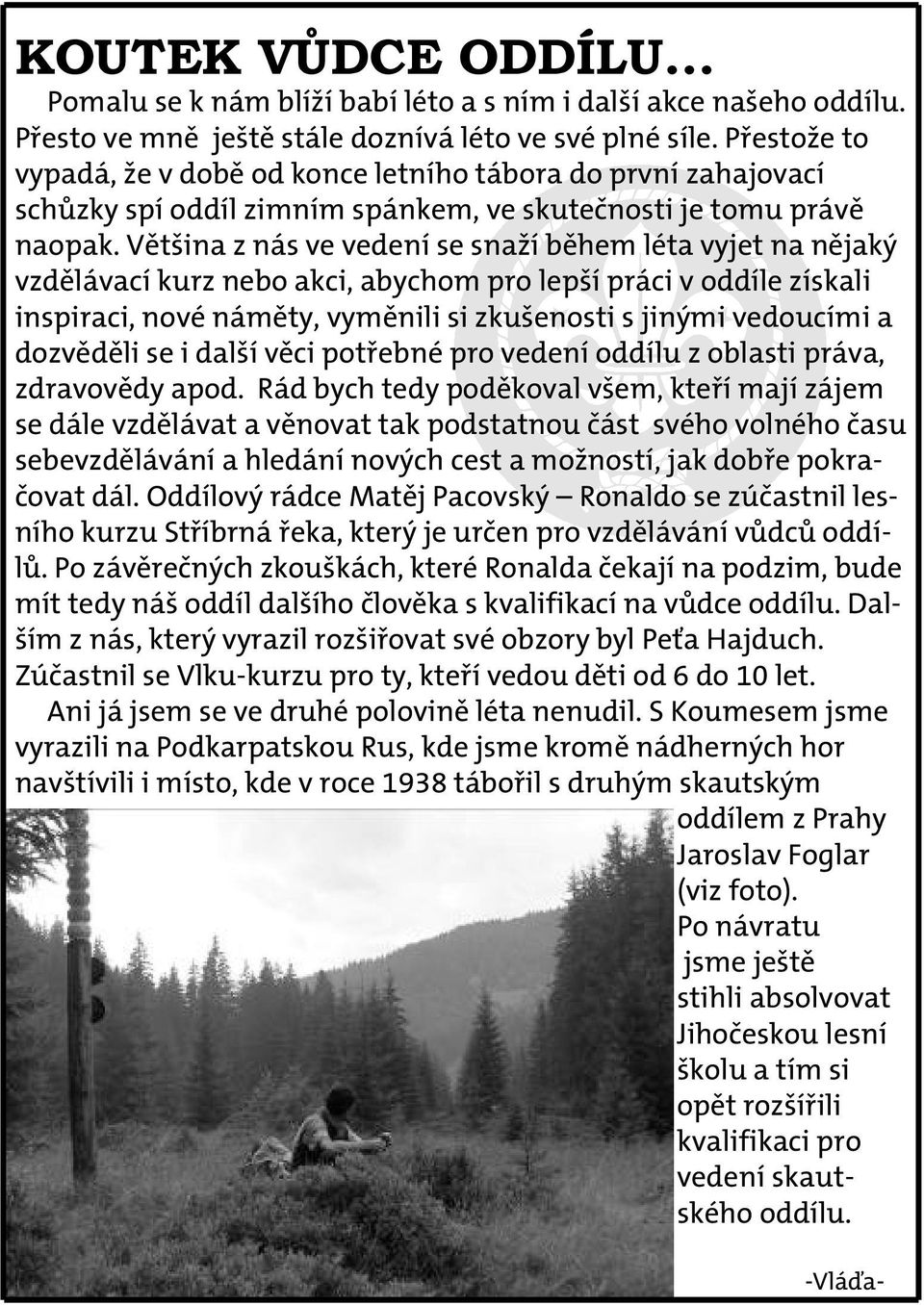 Většina z nás ve vedení se snaží během léta vyjet na nějaký vzdělávací kurz nebo akci, abychom pro lepší práci v oddíle získali inspiraci, nové náměty, vyměnili si zkušenosti s jinými vedoucími a