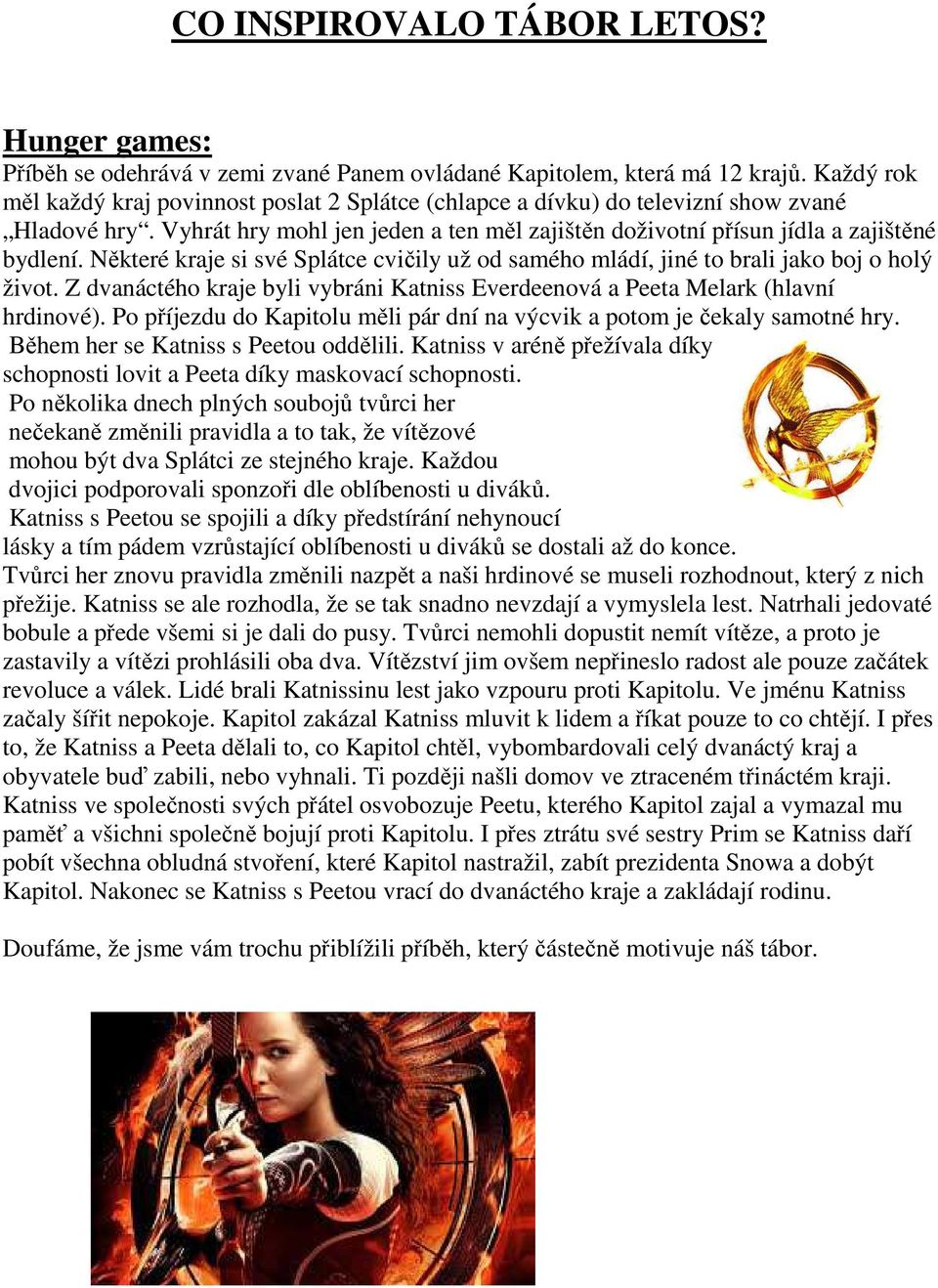 Některé kraje si své Splátce cvičily už od samého mládí, jiné to brali jako boj o holý život. Z dvanáctého kraje byli vybráni Katniss Everdeenová a Peeta Melark (hlavní hrdinové).