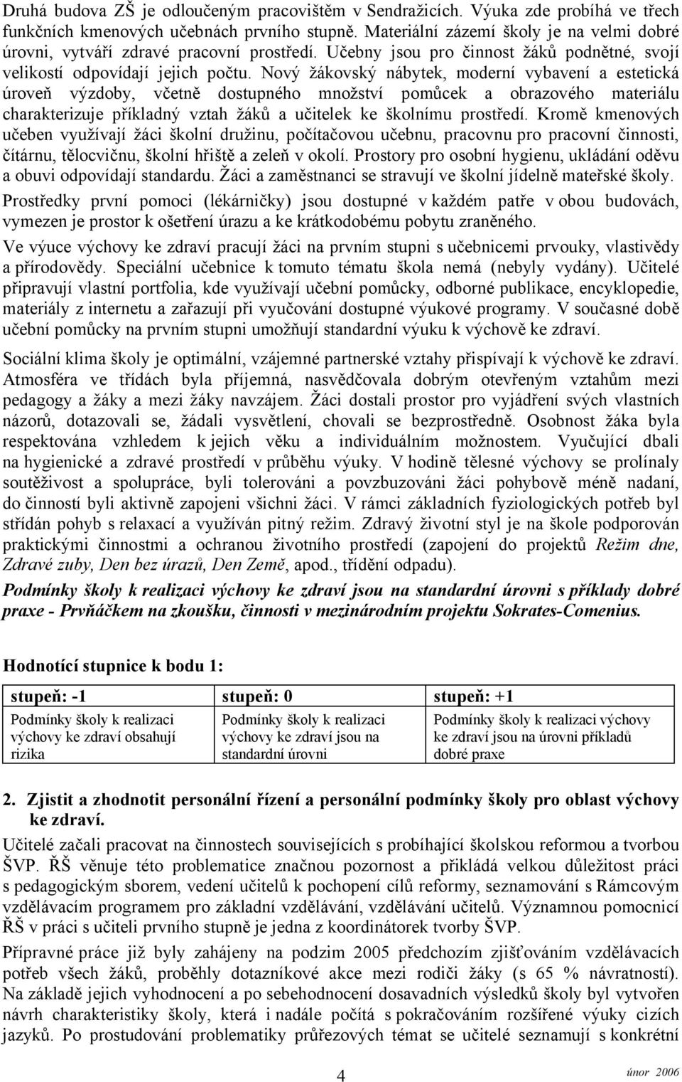 Nový žákovský nábytek, moderní vybavení a estetická úroveň výzdoby, včetně dostupného množství pomůcek a obrazového materiálu charakterizuje příkladný vztah žáků a učitelek ke školnímu prostředí.