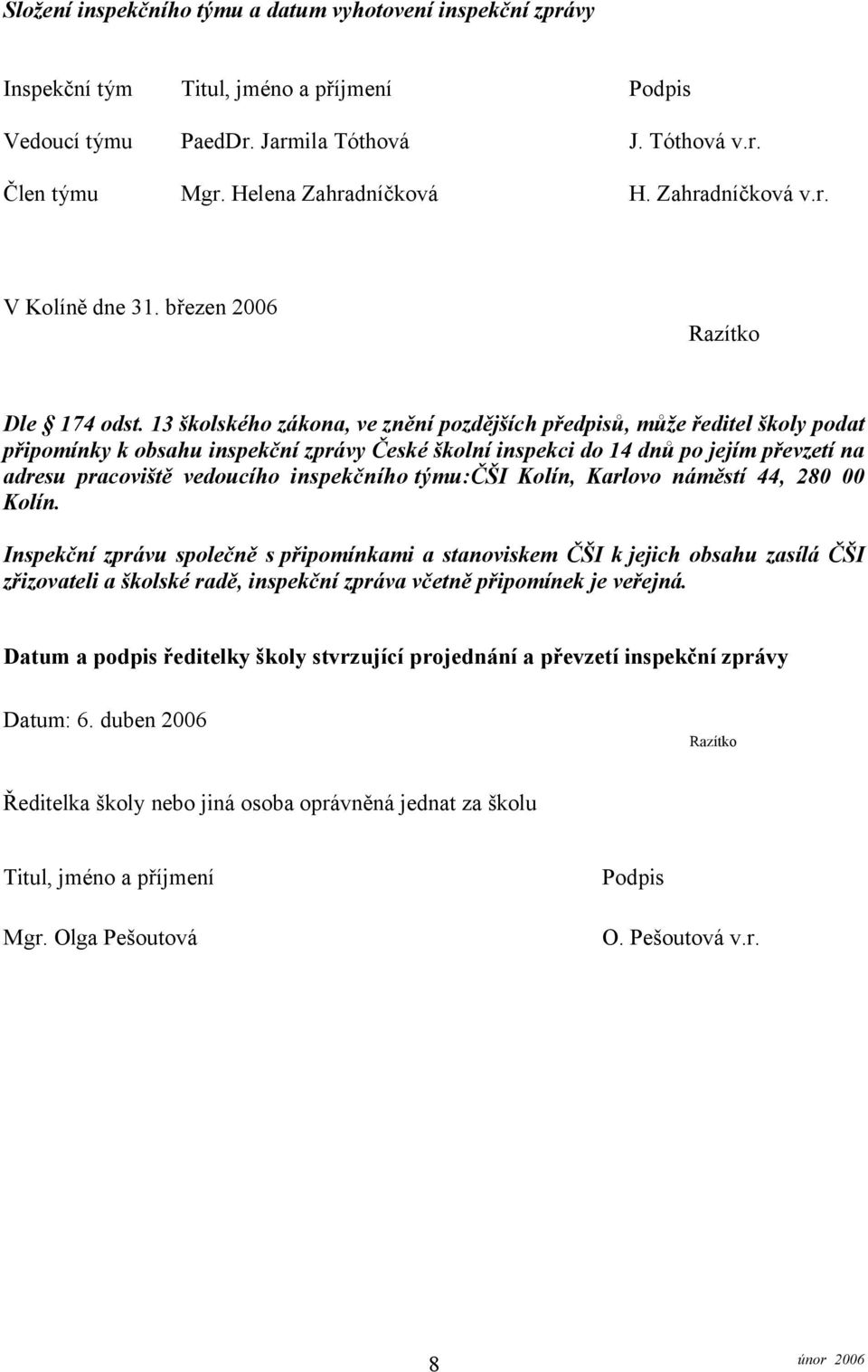 13 školského zákona, ve znění pozdějších předpisů, může ředitel školy podat připomínky k obsahu inspekční zprávy České školní inspekci do 14 dnů po jejím převzetí na adresu pracoviště vedoucího