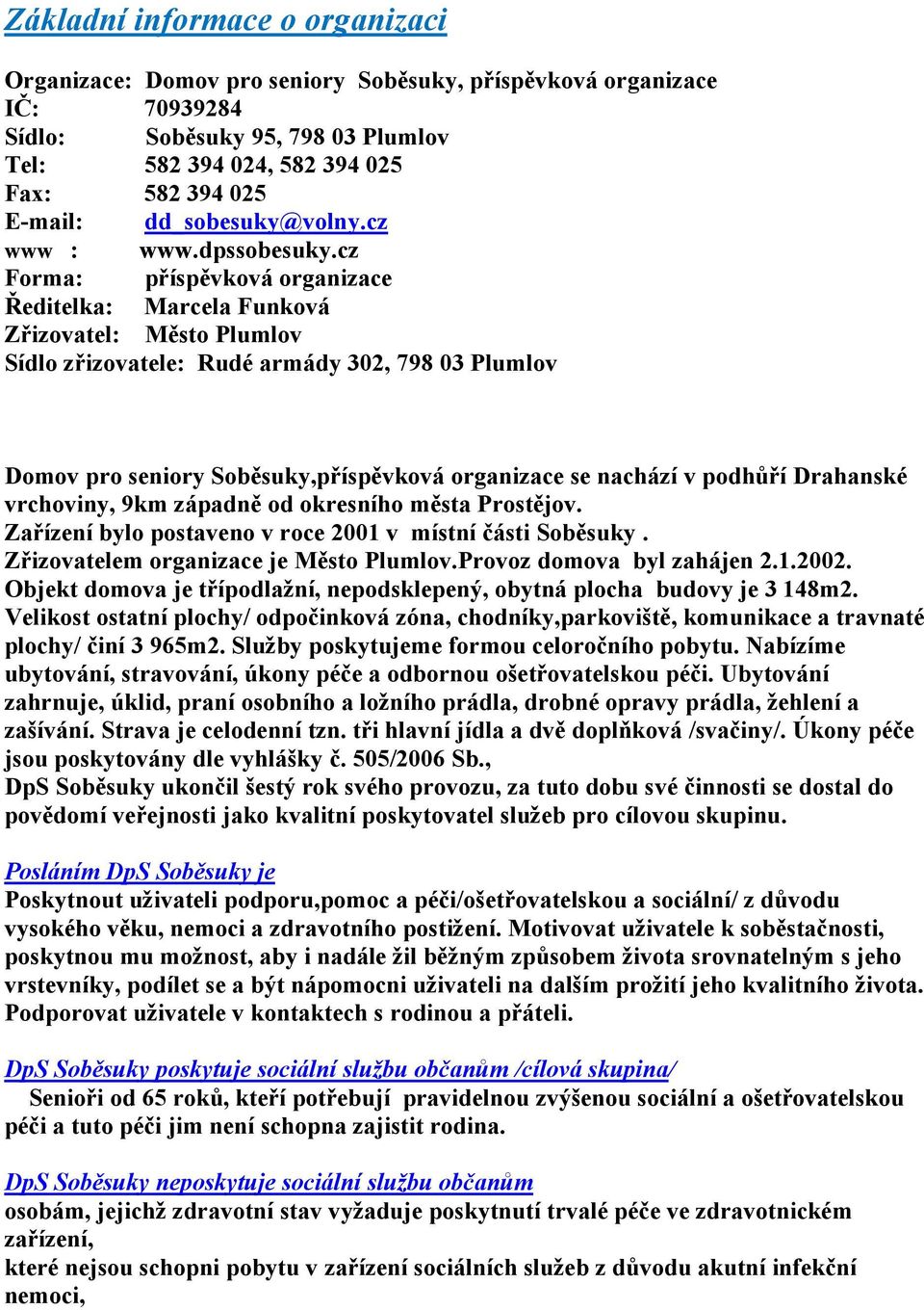 cz Forma: příspěvková organizace Ředitelka: Marcela Funková Zřizovatel: Město Plumlov Sídlo zřizovatele: Rudé armády 302, 798 03 Plumlov Domov pro seniory Soběsuky,příspěvková organizace se nachází v