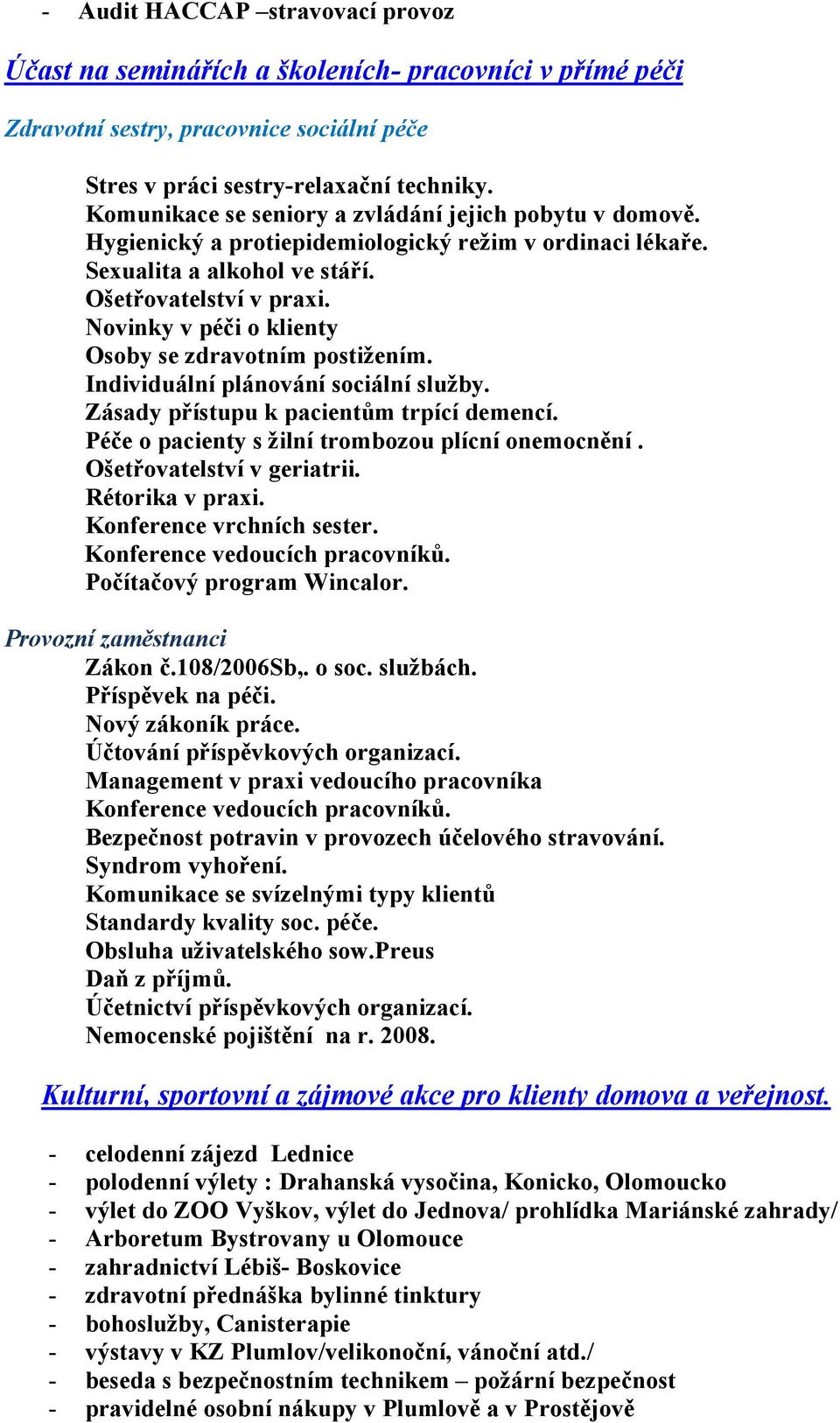 Novinky v péči o klienty Osoby se zdravotním postižením. Individuální plánování sociální služby. Zásady přístupu k pacientům trpící demencí. Péče o pacienty s žilní trombozou plícní onemocnění.