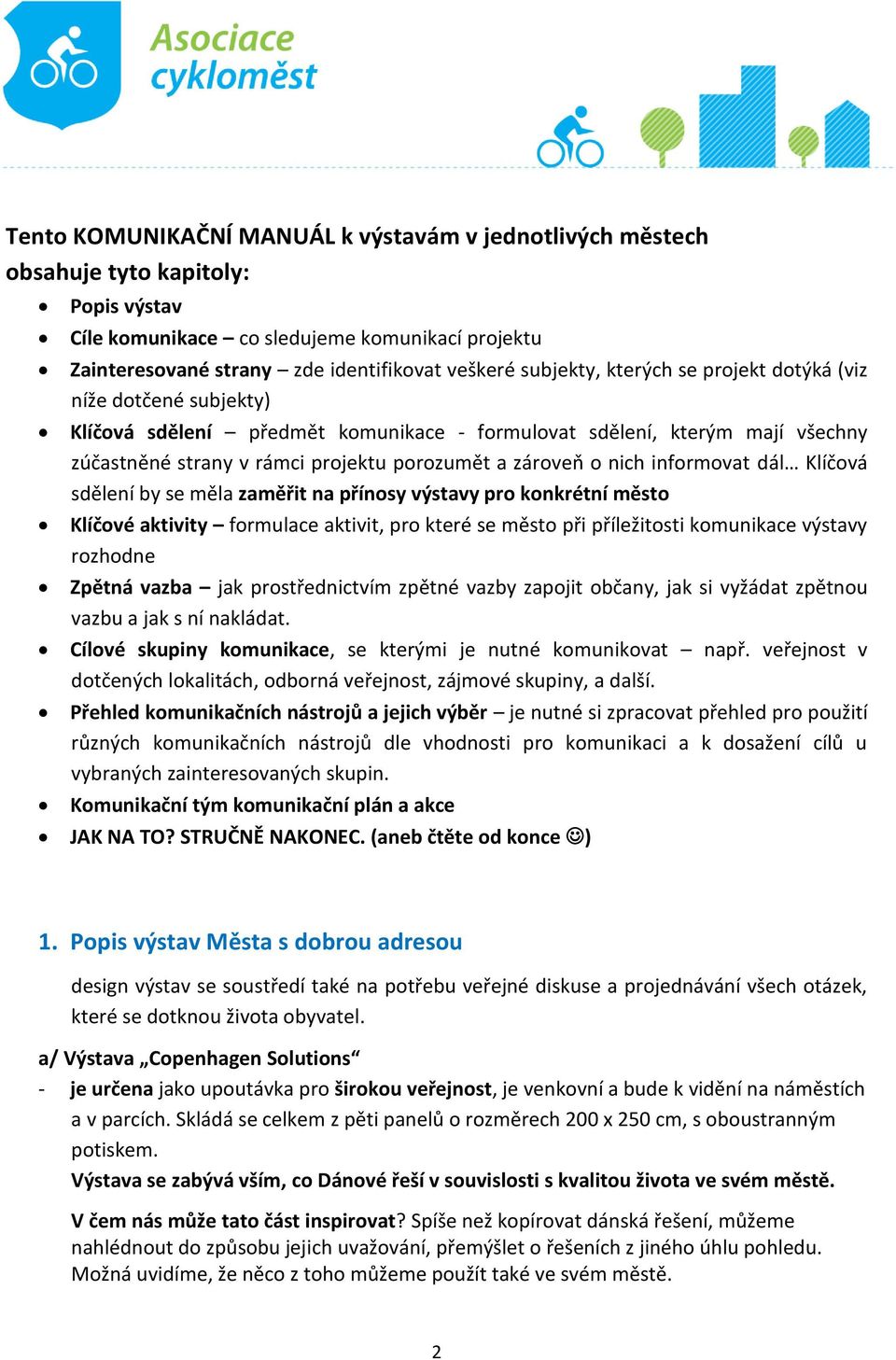 nich informovat dál Klíčová sdělení by se měla zaměřit na přínosy výstavy pro konkrétní město Klíčové aktivity formulace aktivit, pro které se město při příležitosti komunikace výstavy rozhodne