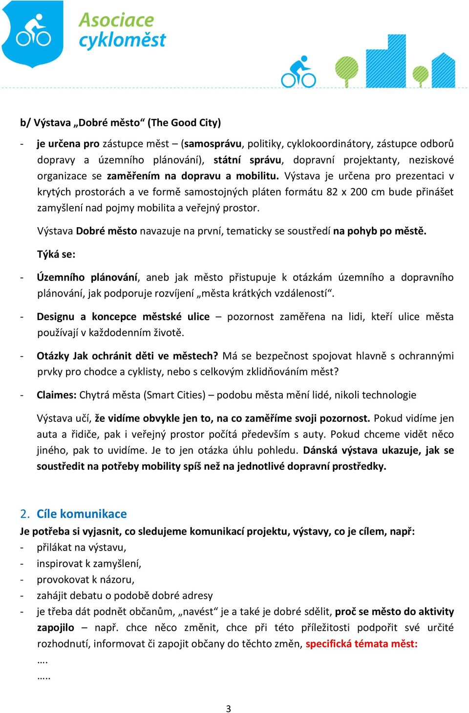 Výstava je určena pro prezentaci v krytých prostorách a ve formě samostojných pláten formátu 82 x 200 cm bude přinášet zamyšlení nad pojmy mobilita a veřejný prostor.