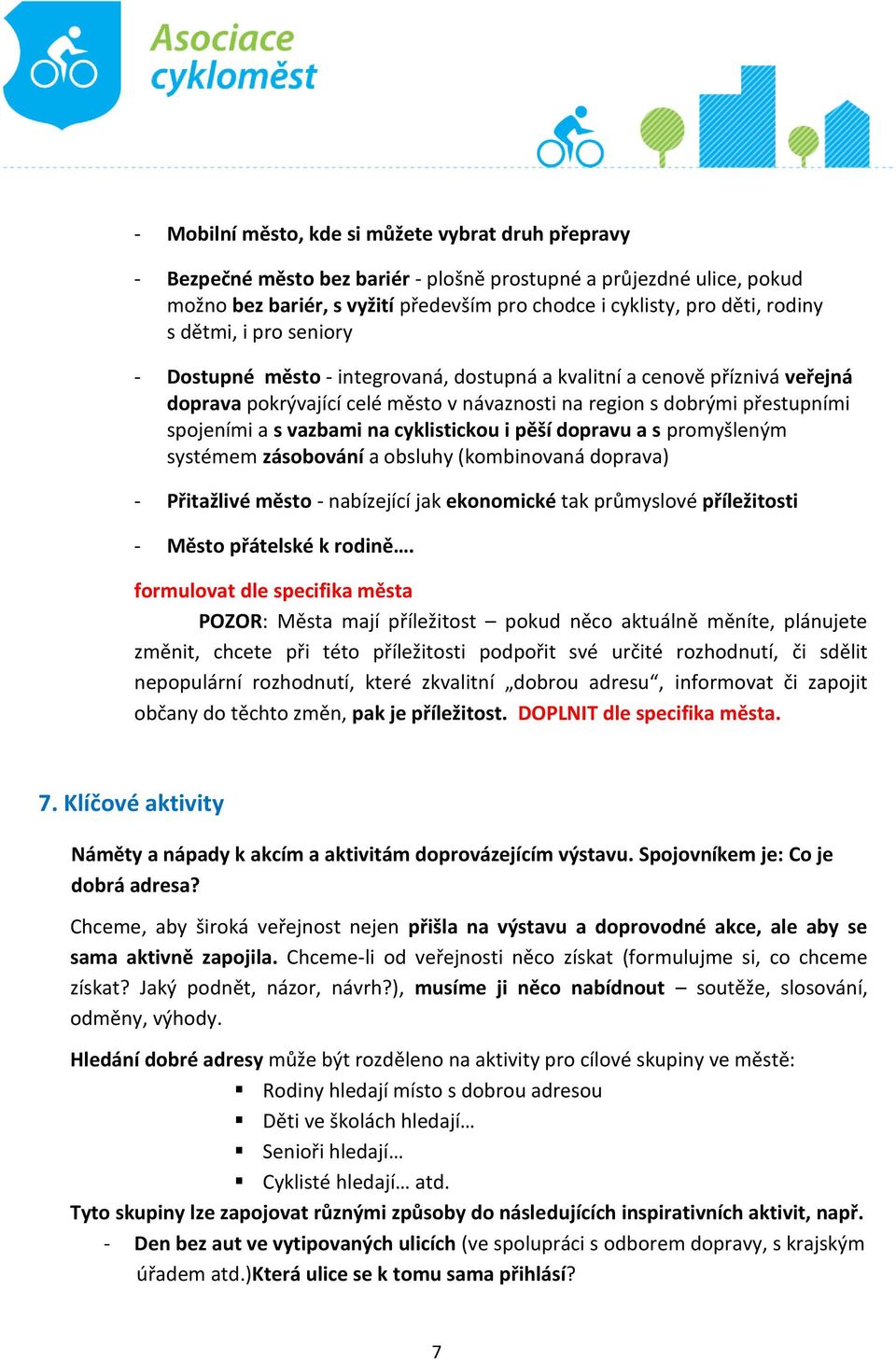 vazbami na cyklistickou i pěší dopravu a s promyšleným systémem zásobování a obsluhy (kombinovaná doprava) - Přitažlivé město - nabízející jak ekonomické tak průmyslové příležitosti - Město přátelské