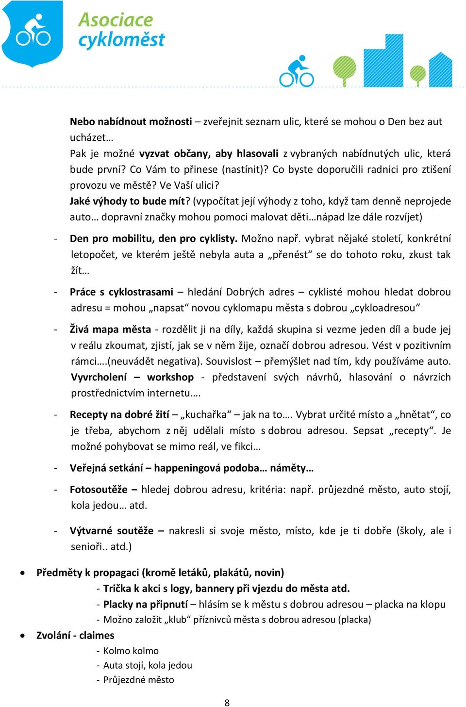 (vypočítat její výhody z toho, když tam denně neprojede auto dopravní značky mohou pomoci malovat děti nápad lze dále rozvíjet) - Den pro mobilitu, den pro cyklisty. Možno např.