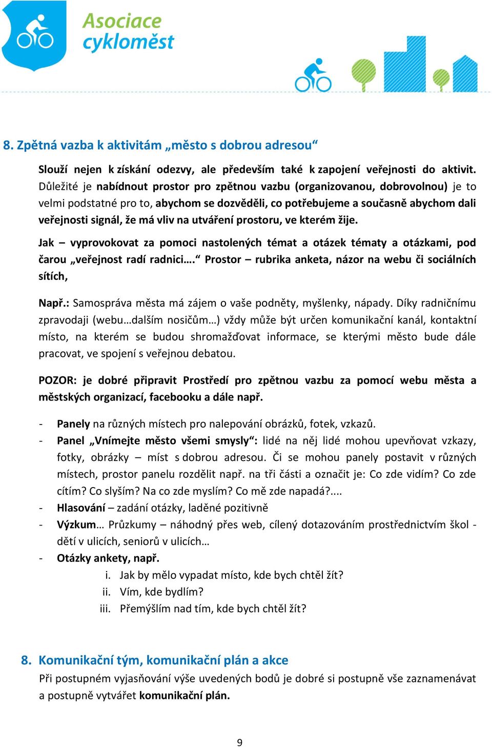 na utváření prostoru, ve kterém žije. Jak vyprovokovat za pomoci nastolených témat a otázek tématy a otázkami, pod čarou veřejnost radí radnici.