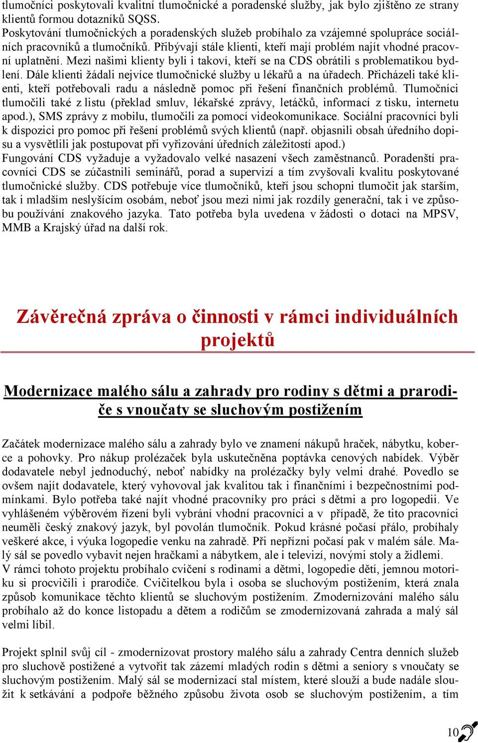 Mezi našimi klienty byli i takoví, kteří se na CDS obrátili s problematikou bydlení. Dále klienti žádali nejvíce tlumočnické služby u lékařů a na úřadech.