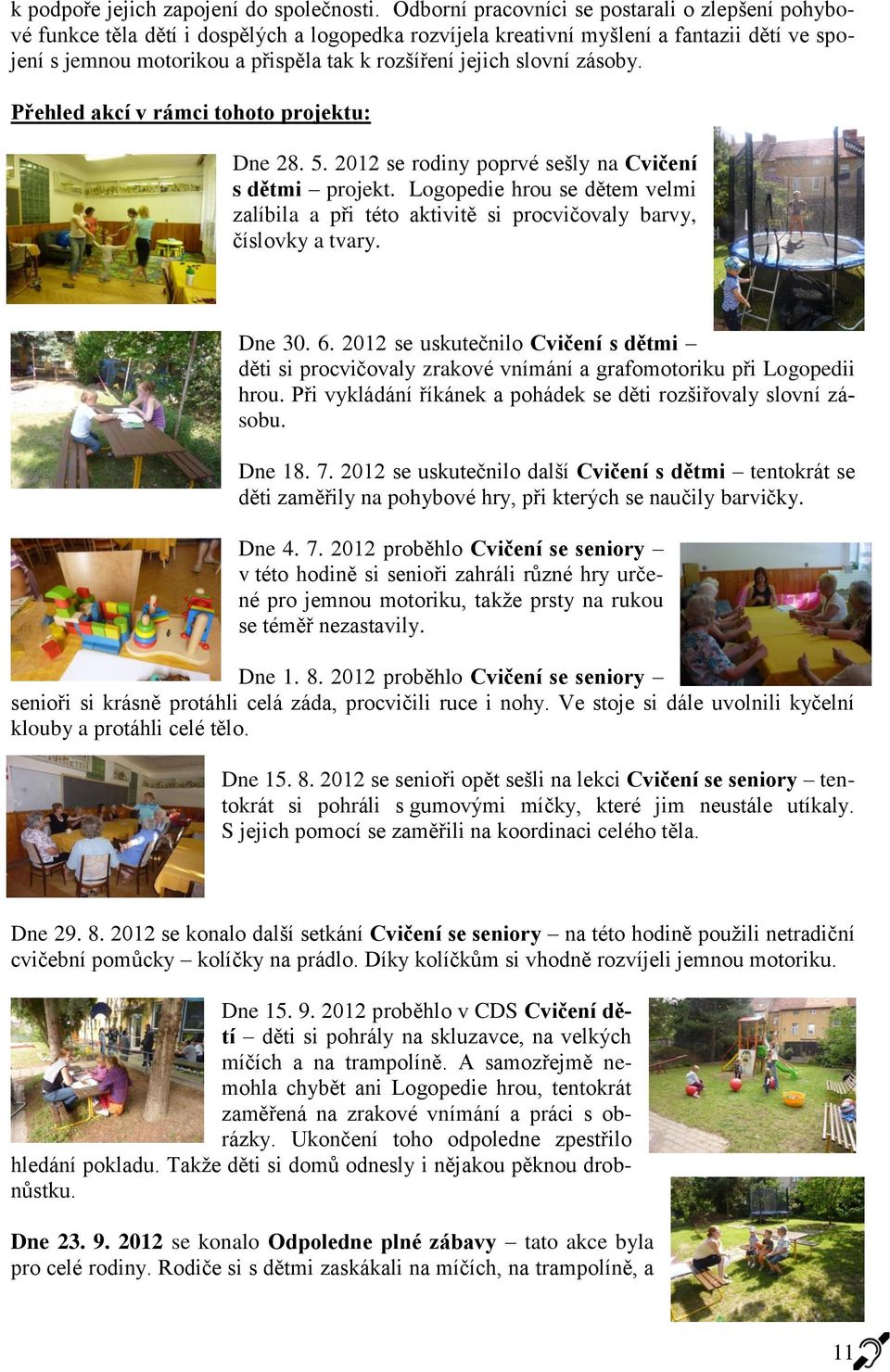 jejich slovní zásoby. Přehled akcí v rámci tohoto projektu: Dne 28. 5. 2012 se rodiny poprvé sešly na Cvičení s dětmi projekt.