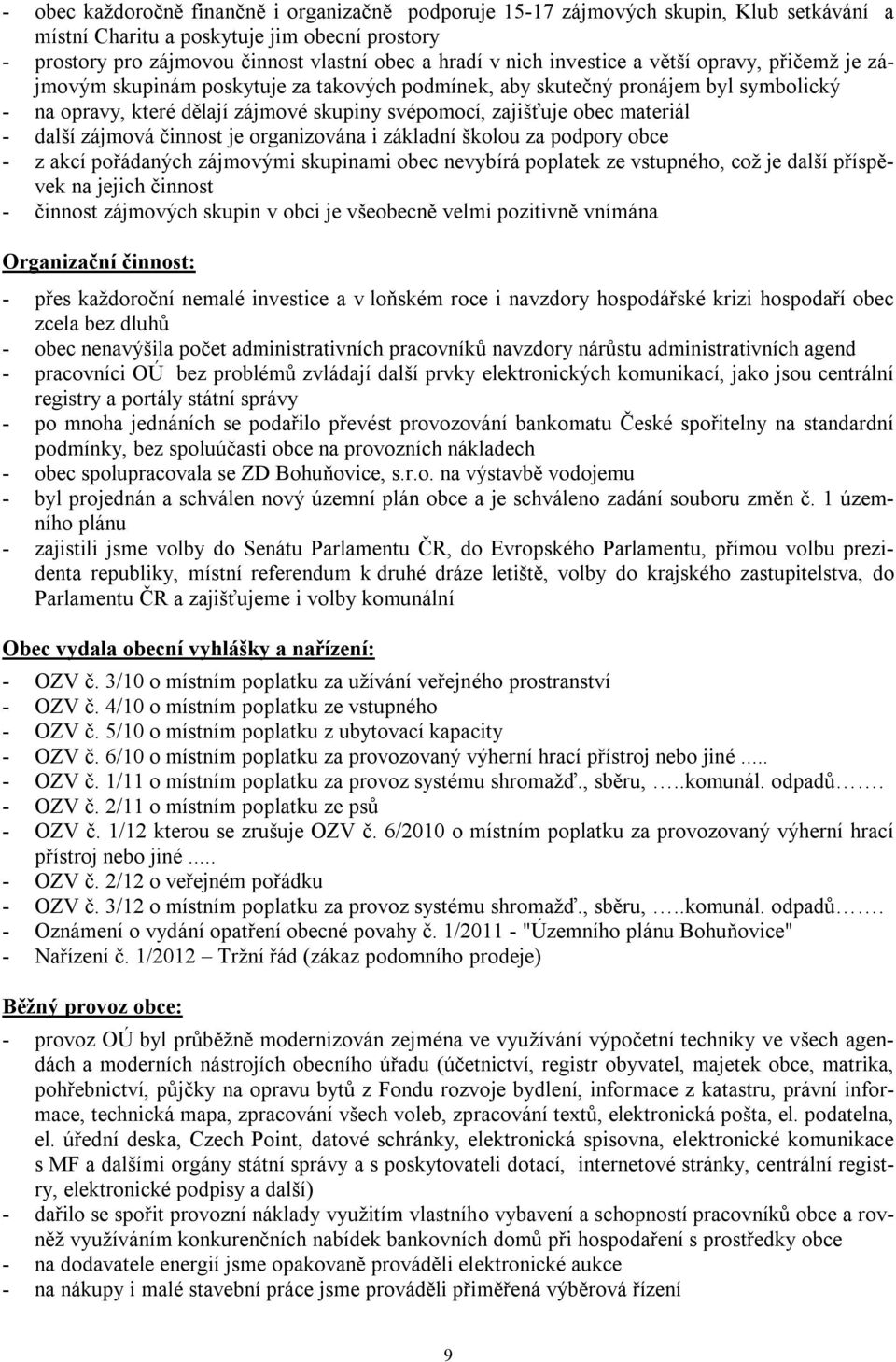 materiál - další zájmová činnost je organizována i základní školou za podpory obce - z akcí pořádaných zájmovými skupinami obec nevybírá poplatek ze vstupného, což je další příspěvek na jejich